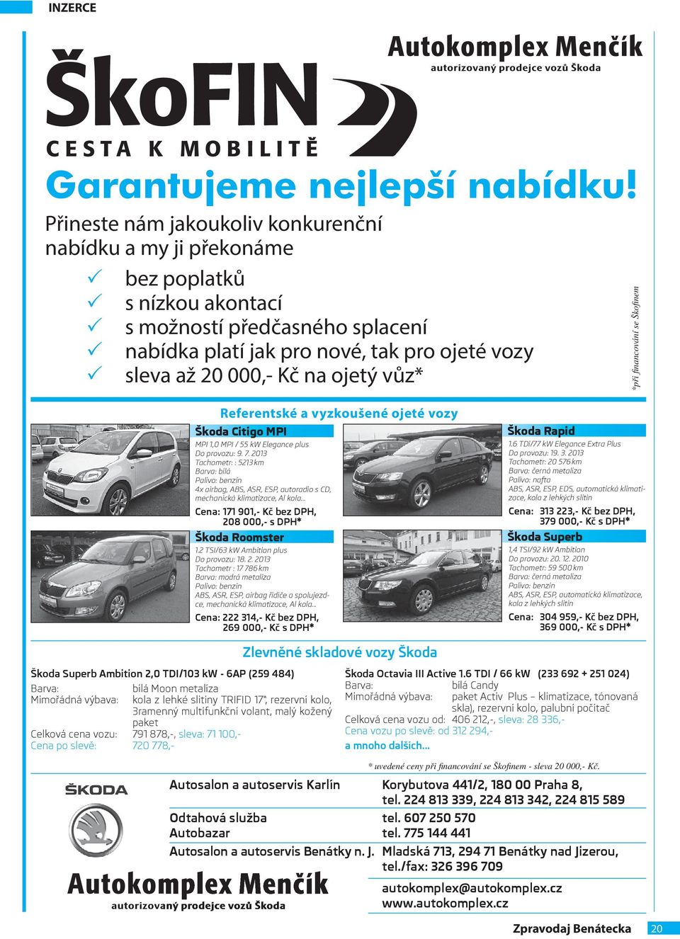 ojetý vůz* *při fi nancování se Škofi nem Referentské a vyzkoušené ojeté vozy Škoda Citigo MPI MPI 1,0 MPI / 55 kw Elegance plus Do provozu: 9. 7.