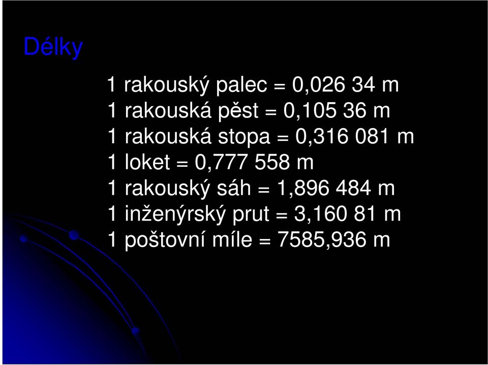 = 0,777 558 m 1 rakouský sáh = 1,896 484 m 1