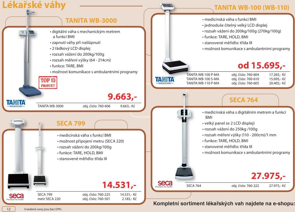 663,- Kč medicínská váha s funkcí BMI možnost připojení metru (SECA 220) rozsah vážení do 200kg/100g funkce: TARE, HOLD, BMI stanovené měřidlo: třída III TANITA WB-100 (WB-110) medicínská váha s