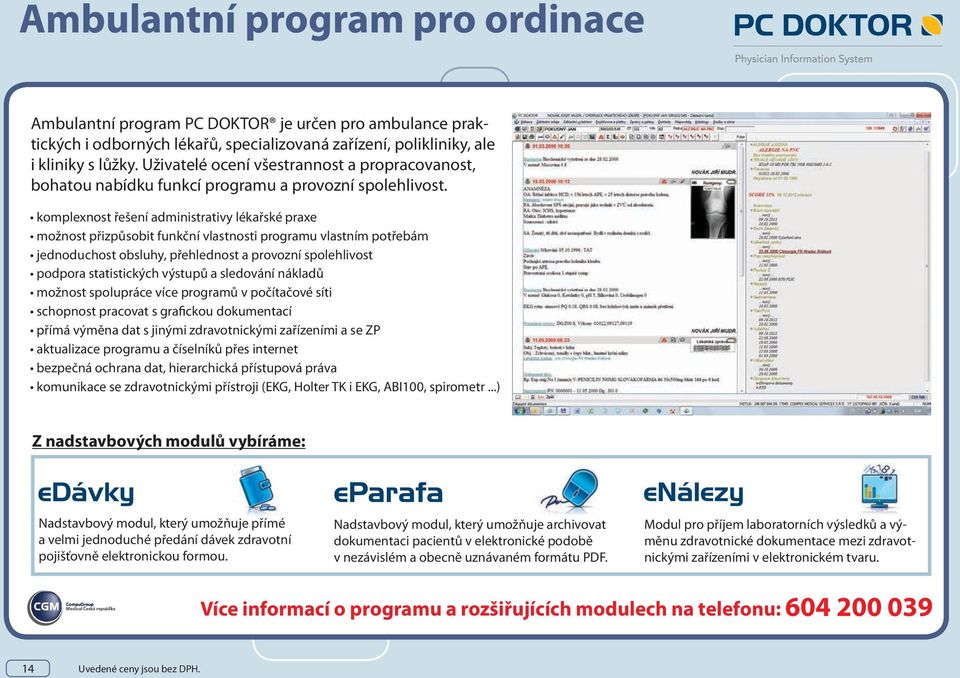 komplexnost řešení administrativy lékařské praxe možnost přizpůsobit funkční vlastnosti programu vlastním potřebám jednoduchost obsluhy, přehlednost a provozní spolehlivost podpora statistických