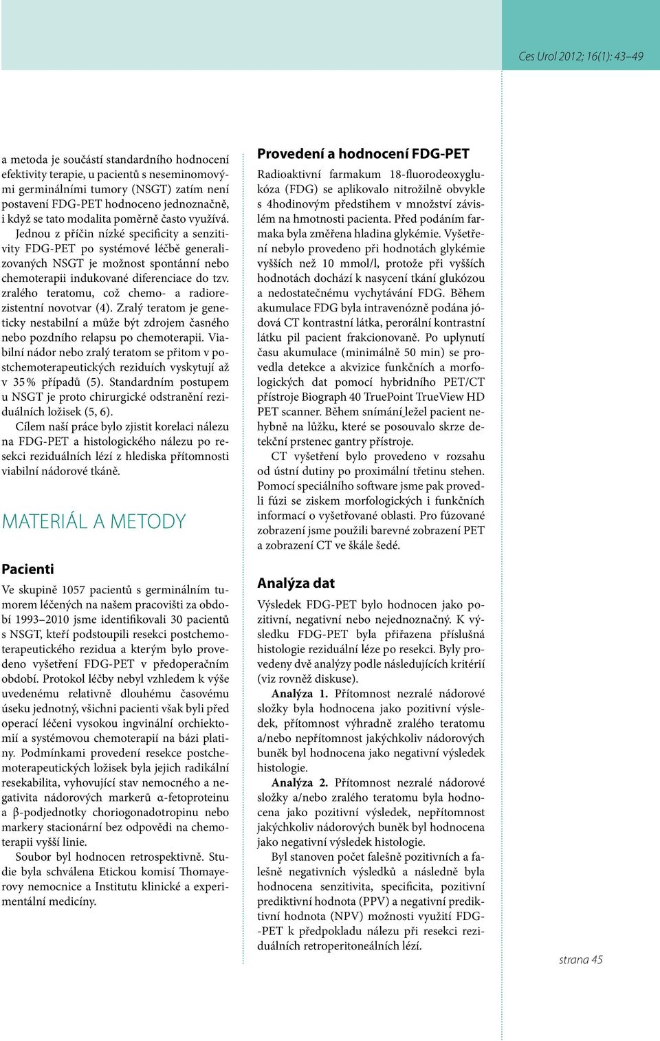 zralého teratomu, což chemo- a radiorezistentní novotvar (4). Zralý teratom je geneticky nestabilní a může být zdrojem časného nebo pozdního relapsu po chemoterapii.