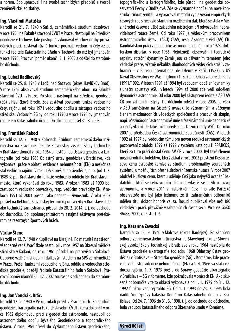 Zastával různé funkce počínaje vedoucím čety až po funkci ředitele Katastrálního úřadu v Tachově, do níž byl jmenován v roce 1995. Pracovní poměr ukončil 3. 1. 2005 a odešel do starobního důchodu.