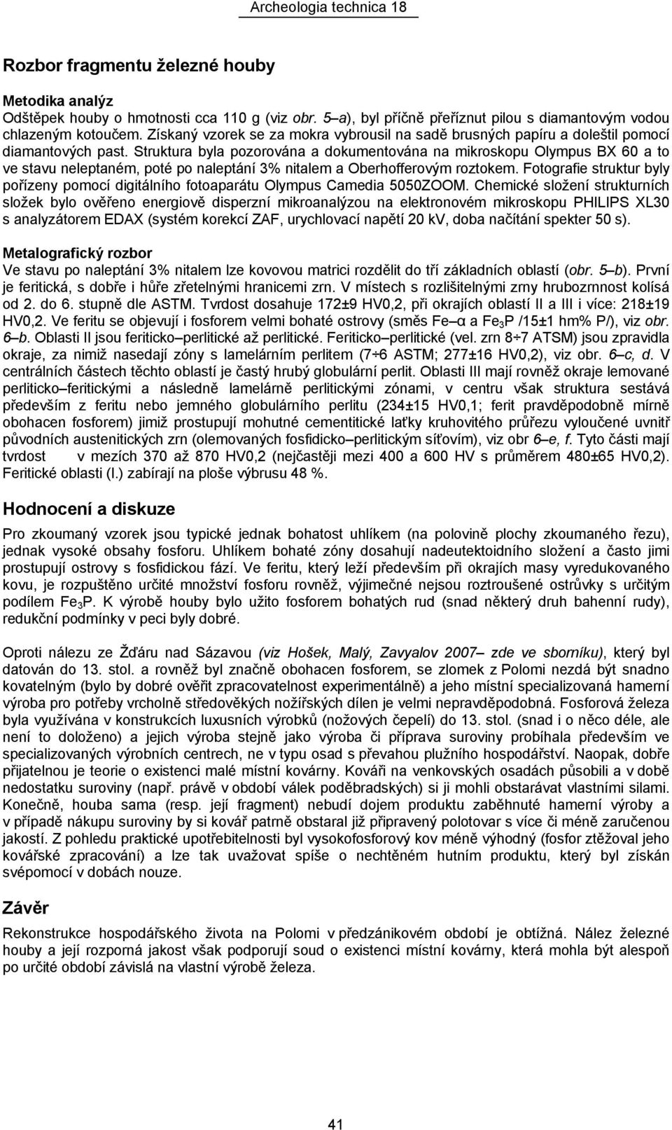 Struktura byla pozorována a dokumentována na mikroskopu Olympus BX 60 a to ve stavu neleptaném, poté po naleptání 3% nitalem a Oberhofferovým roztokem.