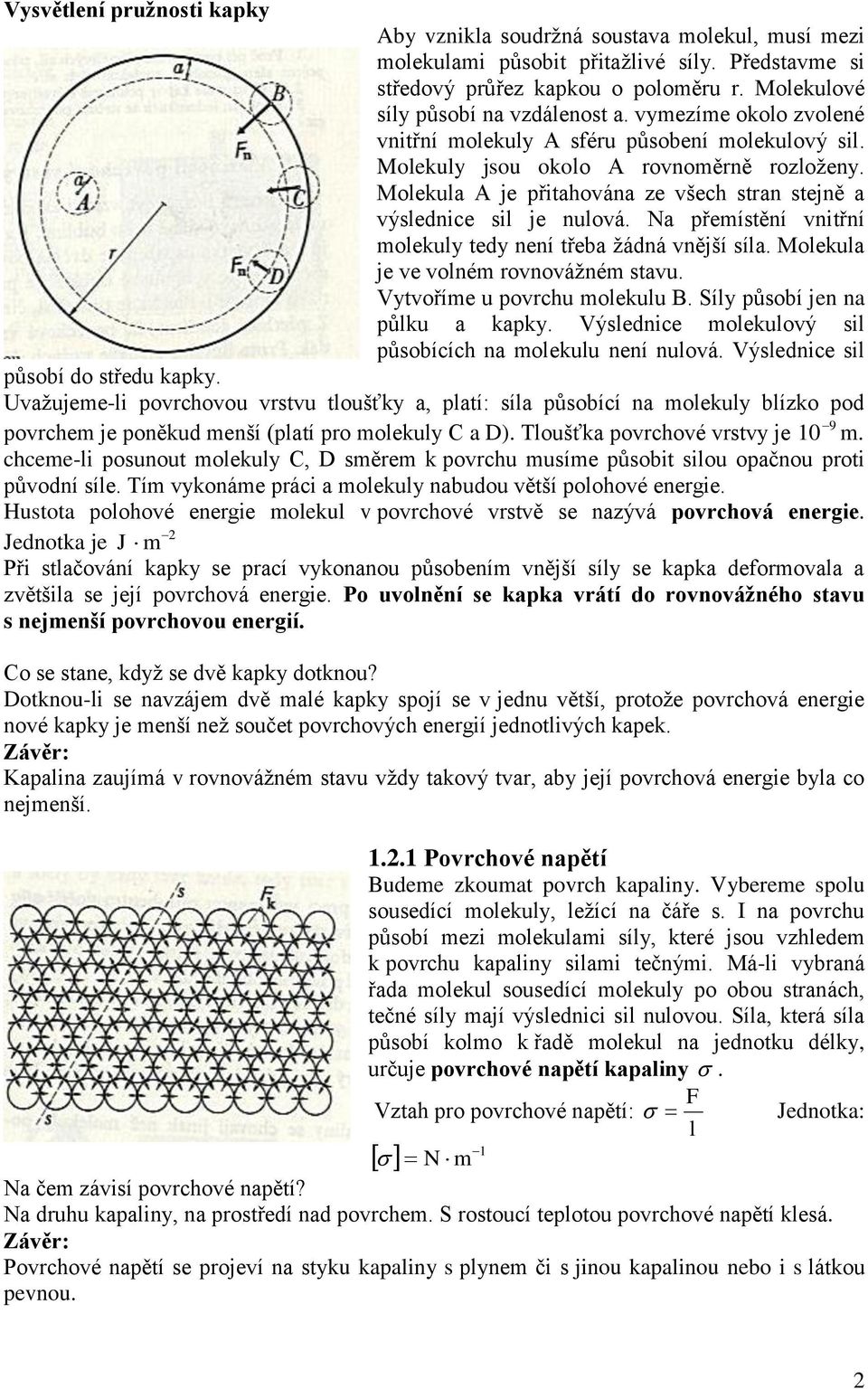 přemístění vnitřní molekuly tedy není třeba žádná vnější síla Molekula je ve volném rovnovážném stavu Vytvoříme u povrchu molekulu B Síly působí jen na půlku a kapky Výslednice molekulový sil