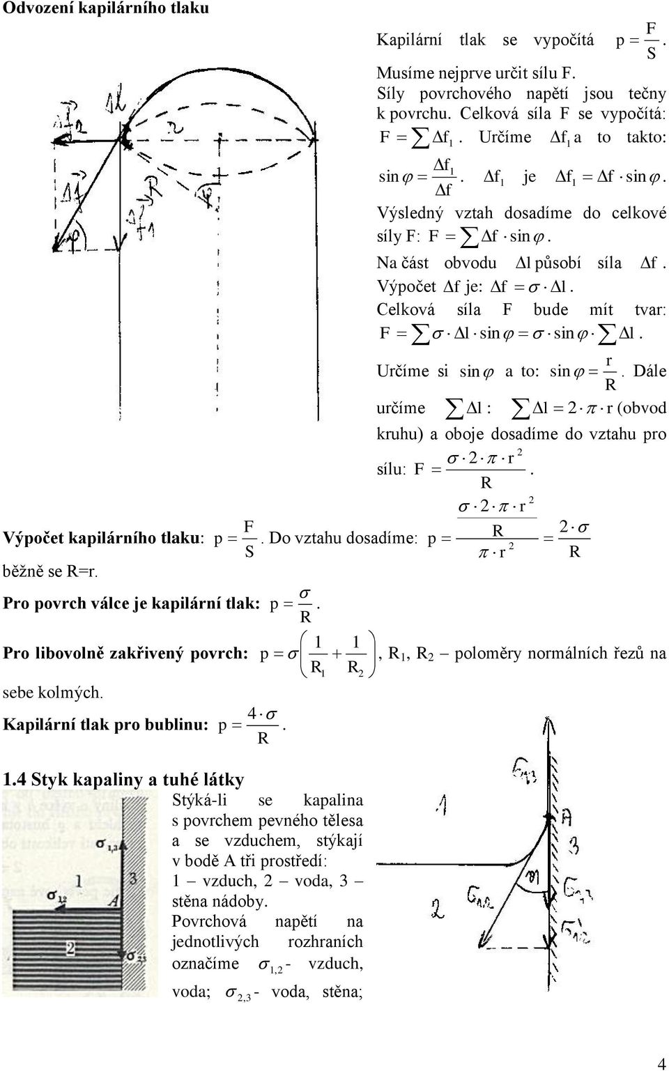 : l r (obvod kruhu) a oboje dosadíme do vztahu pro r sílu: F r F Výpočet kapilárního tlaku: p Do vztahu dosadíme: p S r běžně se =r Pro povrch válce je kapilární tlak: p Pro libovolně zakřivený
