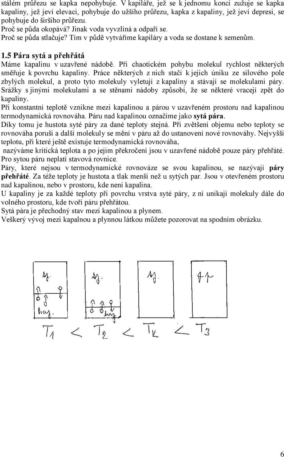 Tím v půdě vytváříme kapiláry a voda se dostane k semenům 15 Pára sytá a přehřátá Máme kapalinu v uzavřené nádobě Při chaotickém pohybu molekul rychlost některých směřuje k povrchu kapaliny Práce