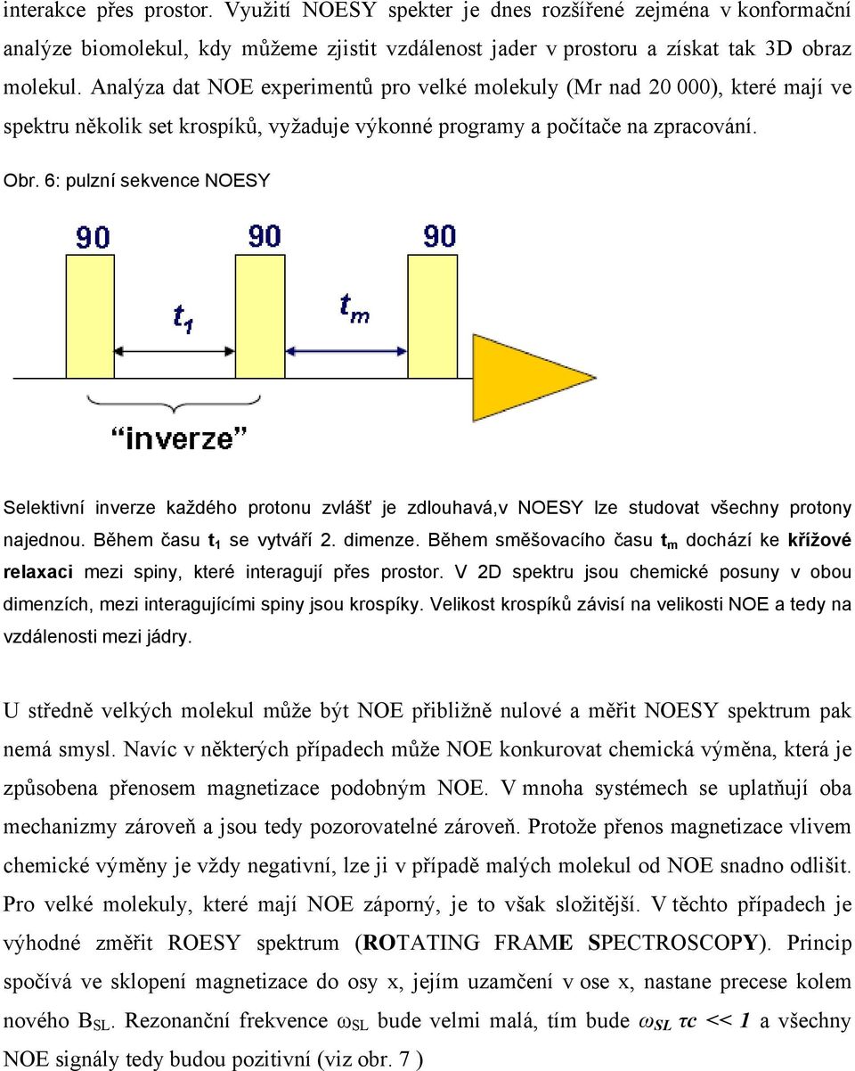 6: pulzní sekvence NOESY Selektivní inverze každého protonu zvlášť je zdlouhavá,v NOESY lze studovat všechny protony najednou. Během času t 1 se vytváří 2. dimenze.