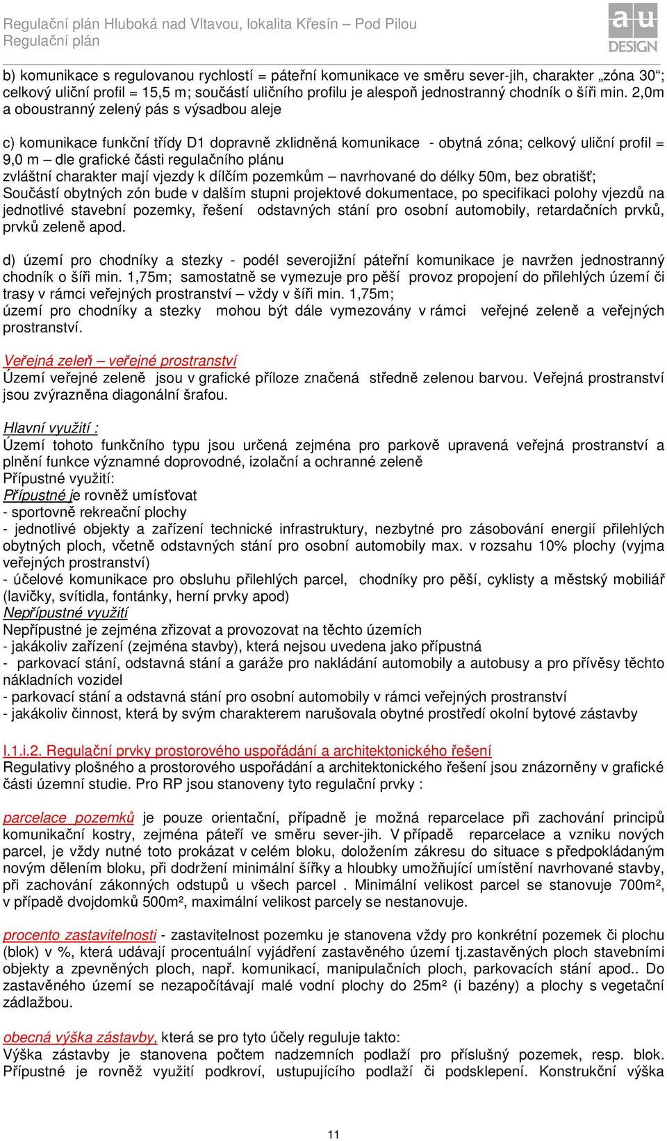 charakter mají vjezdy k dílčím pozemkům navrhované do délky 50m, bez obratišť; Součástí obytných zón bude v dalším stupni projektové dokumentace, po specifikaci polohy vjezdů na jednotlivé stavební