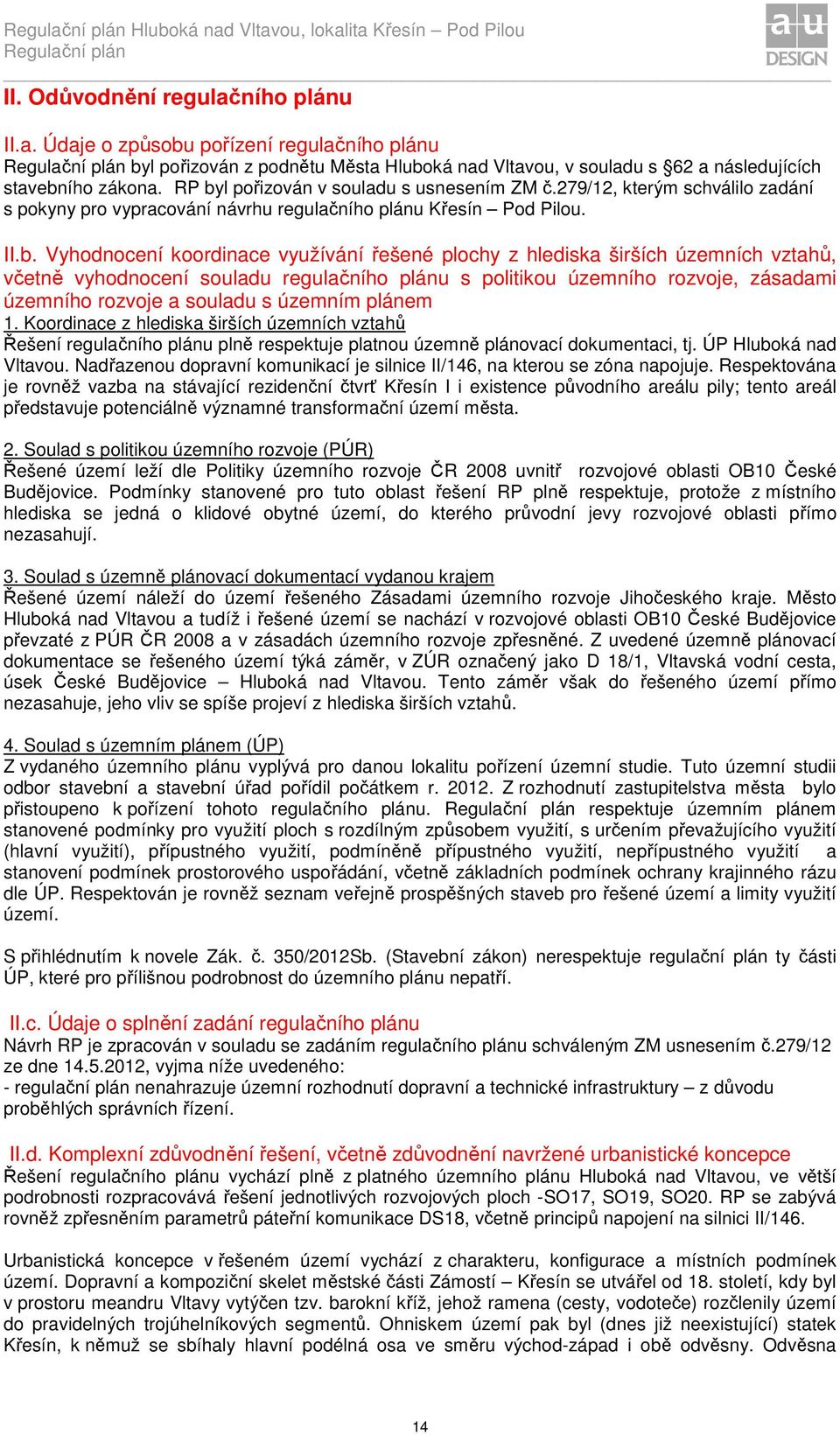 hlediska širších územních vztahů, včetně vyhodnocení souladu regulačního plánu s politikou územního rozvoje, zásadami územního rozvoje a souladu s územním plánem 1.