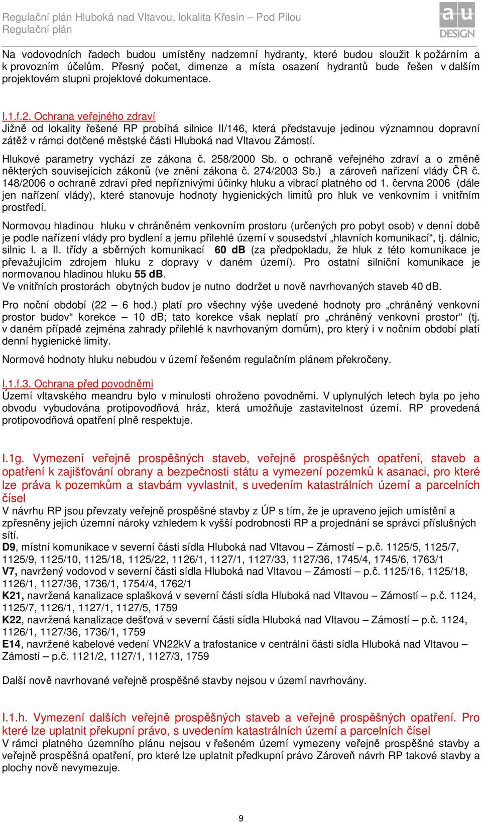 Ochrana veřejného zdraví Jižně od lokality řešené RP probíhá silnice II/146, která představuje jedinou významnou dopravní zátěž v rámci dotčené městské části Hluboká nad Vltavou Zámostí.