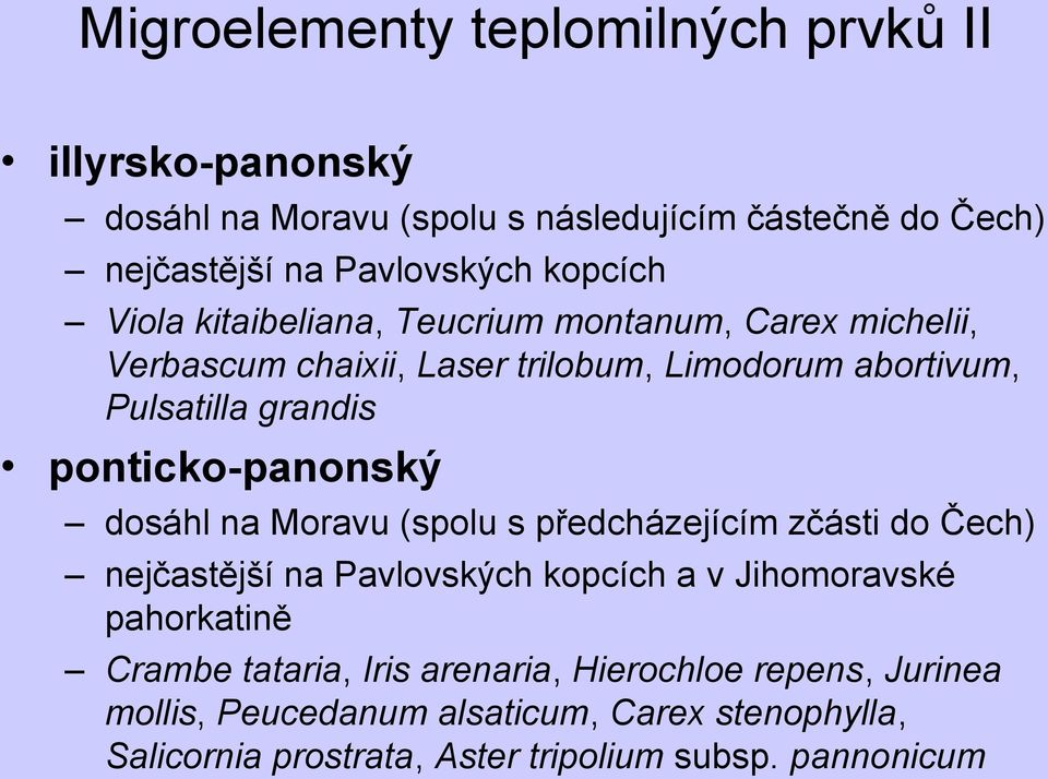 ponticko-panonský dosáhl na Moravu (spolu s předcházejícím zčásti do Čech) nejčastější na Pavlovských kopcích a v Jihomoravské pahorkatině