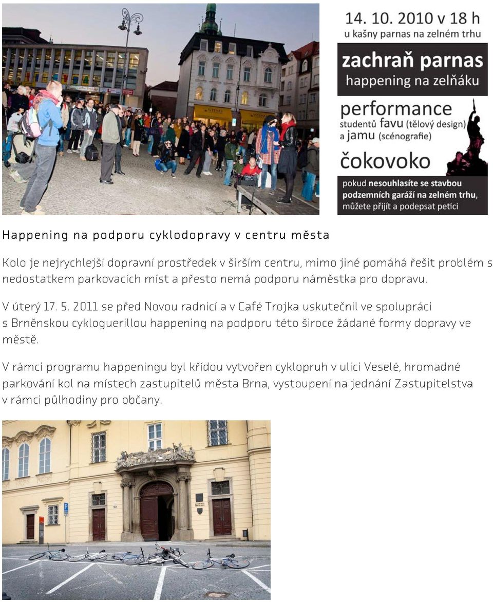 2011 se před Novou radnicí a v Café Trojka uskutečnil ve spolupráci s Brněnskou cykloguerillou happening na podporu této široce žádané formy