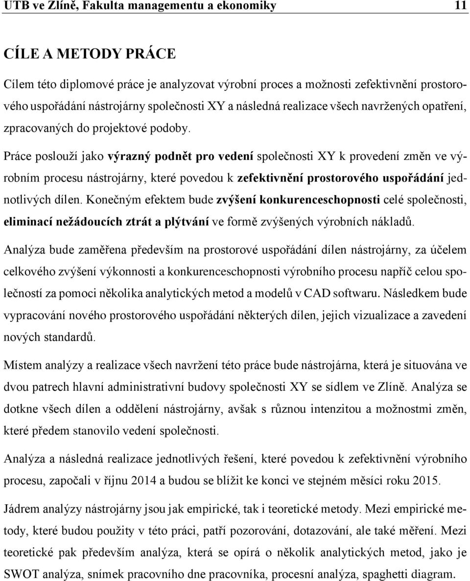 Práce poslouží jako výrazný podnět pro vedení společnosti XY k provedení změn ve výrobním procesu nástrojárny, které povedou k zefektivnění prostorového uspořádání jednotlivých dílen.