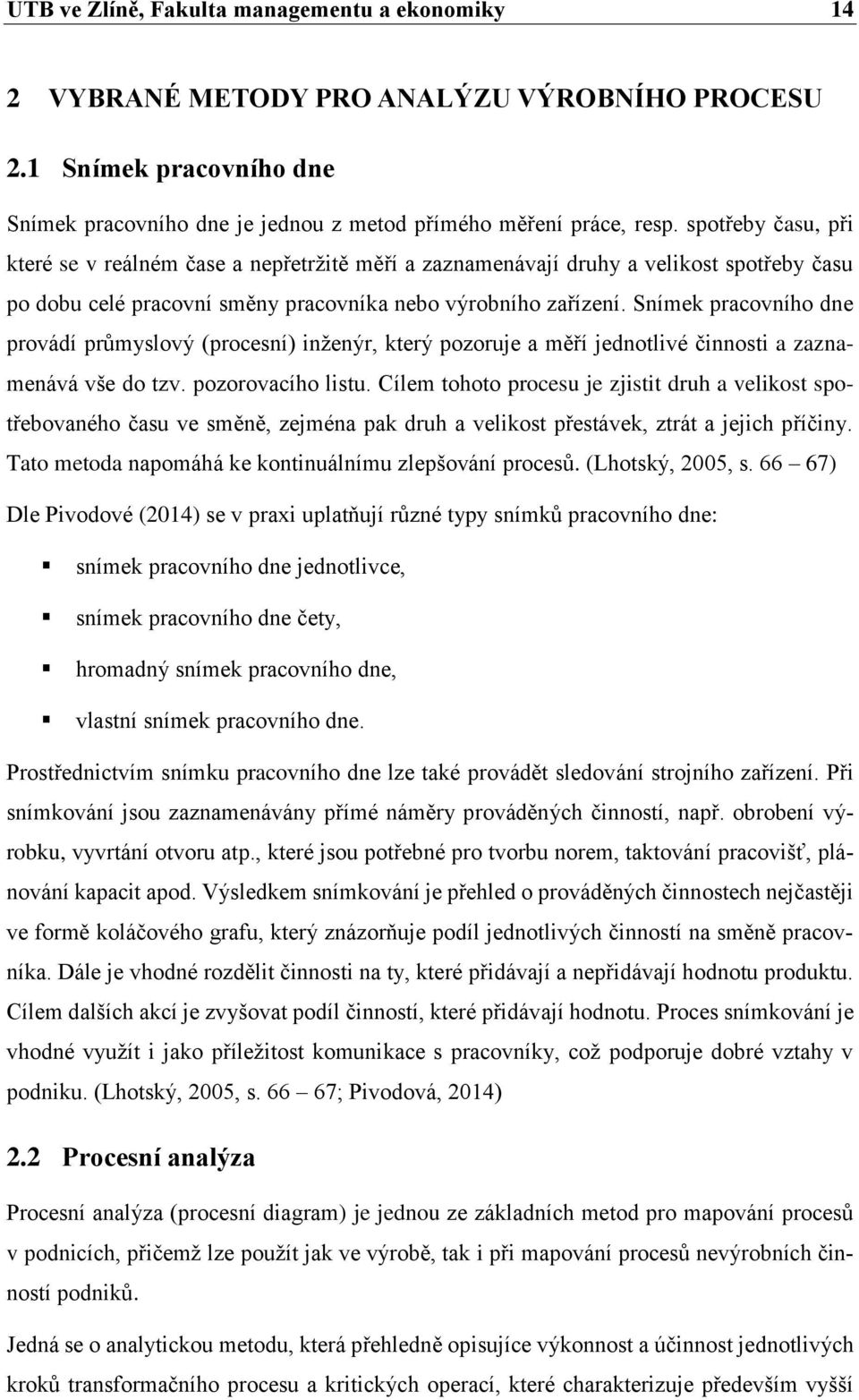 Snímek pracovního dne provádí průmyslový (procesní) inženýr, který pozoruje a měří jednotlivé činnosti a zaznamenává vše do tzv. pozorovacího listu.