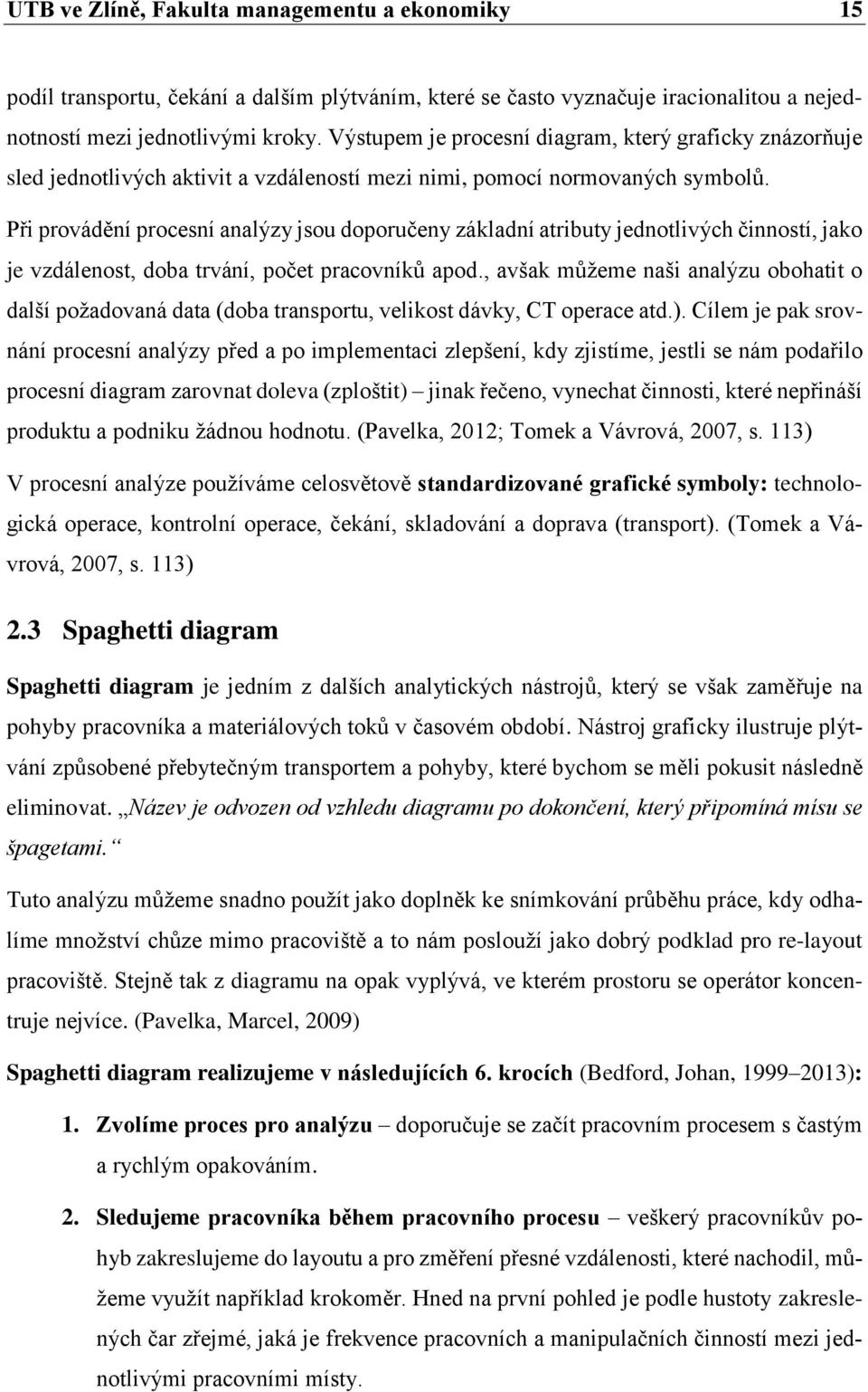 Při provádění procesní analýzy jsou doporučeny základní atributy jednotlivých činností, jako je vzdálenost, doba trvání, počet pracovníků apod.