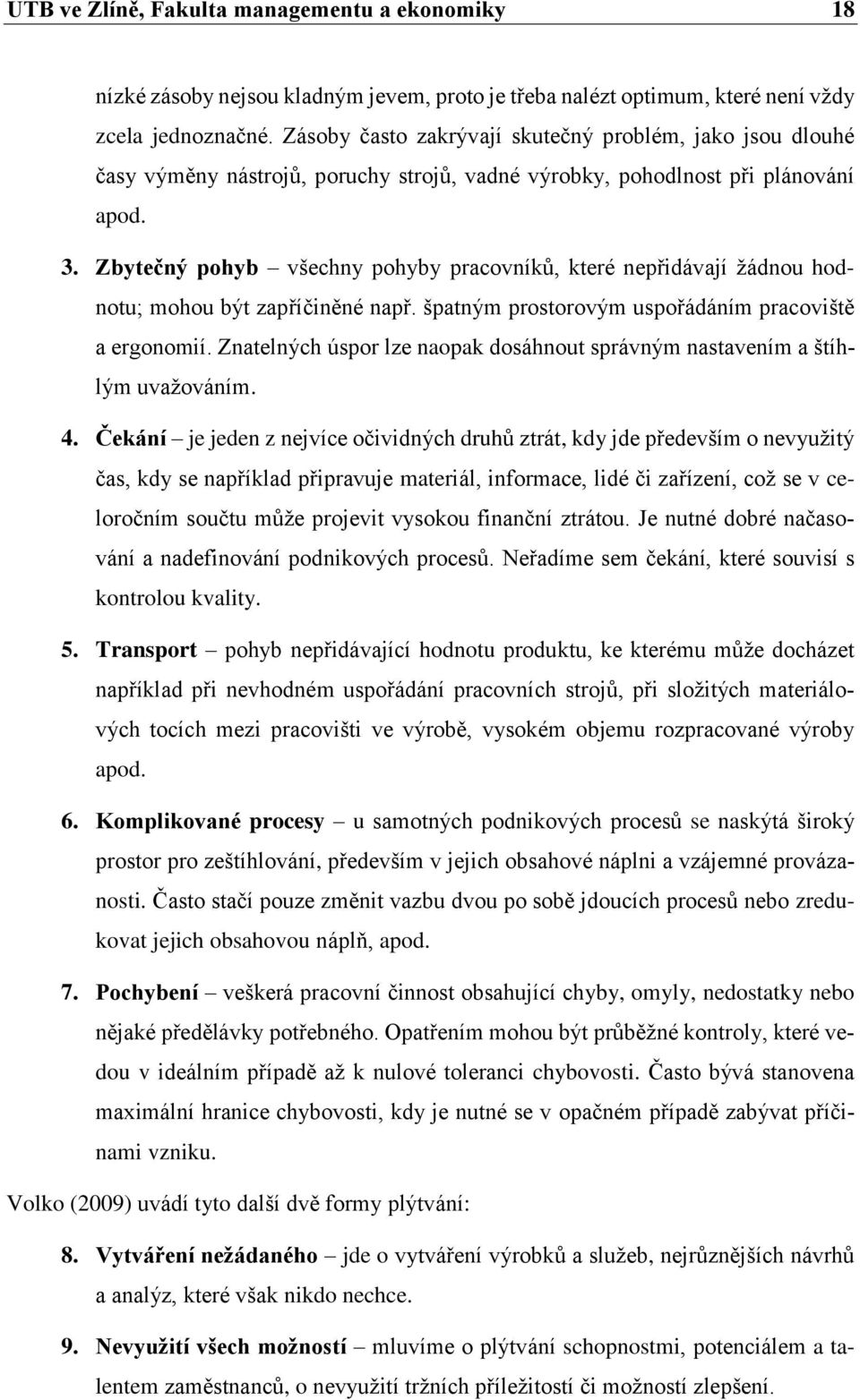 Zbytečný pohyb všechny pohyby pracovníků, které nepřidávají žádnou hodnotu; mohou být zapříčiněné např. špatným prostorovým uspořádáním pracoviště a ergonomií.