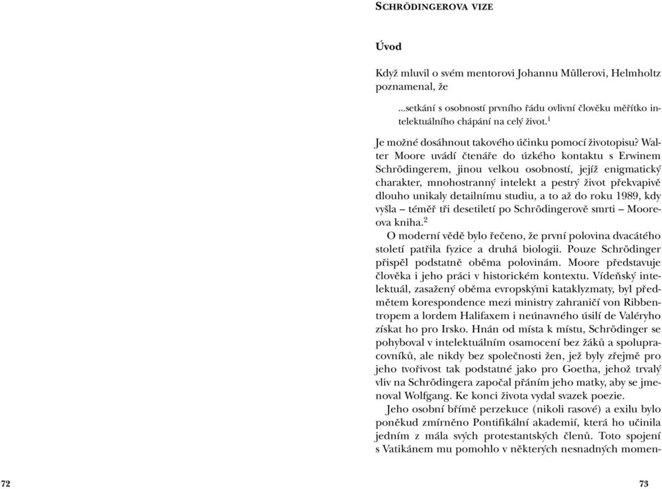 Walter Moore uv dì Ëten e do zkèho kontaktu s Erwinem Schrˆdingerem, jinou velkou osobnostì, jejìû enigmatick charakter, mnohostrann intelekt a pestr ûivot p ekvapivï dlouho unikaly detailnìmu