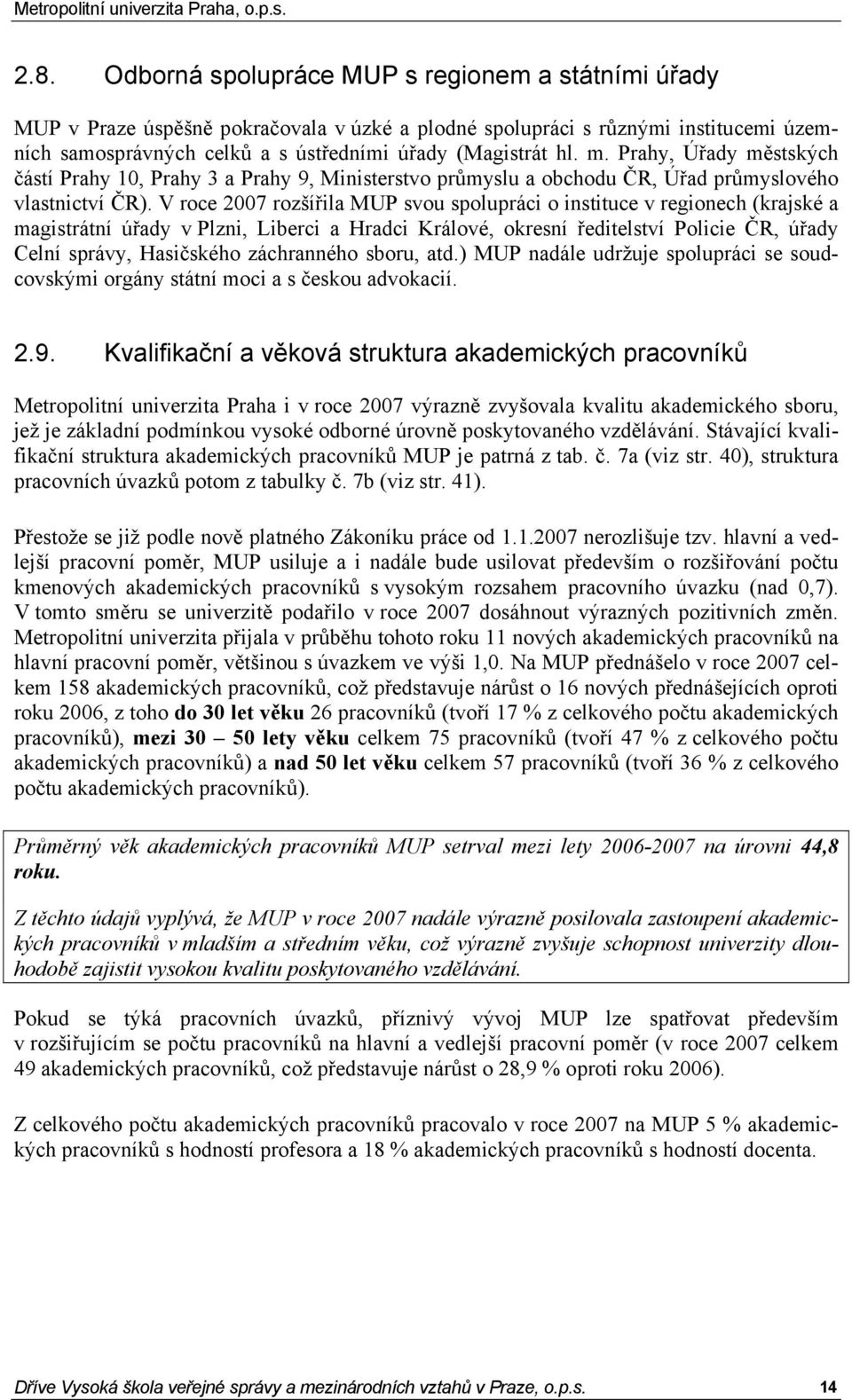 V roce 2007 rozšířila MUP svou spolupráci o instituce v regionech (krajské a magistrátní úřady v Plzni, Liberci a Hradci Králové, okresní ředitelství Policie ČR, úřady Celní správy, Hasičského