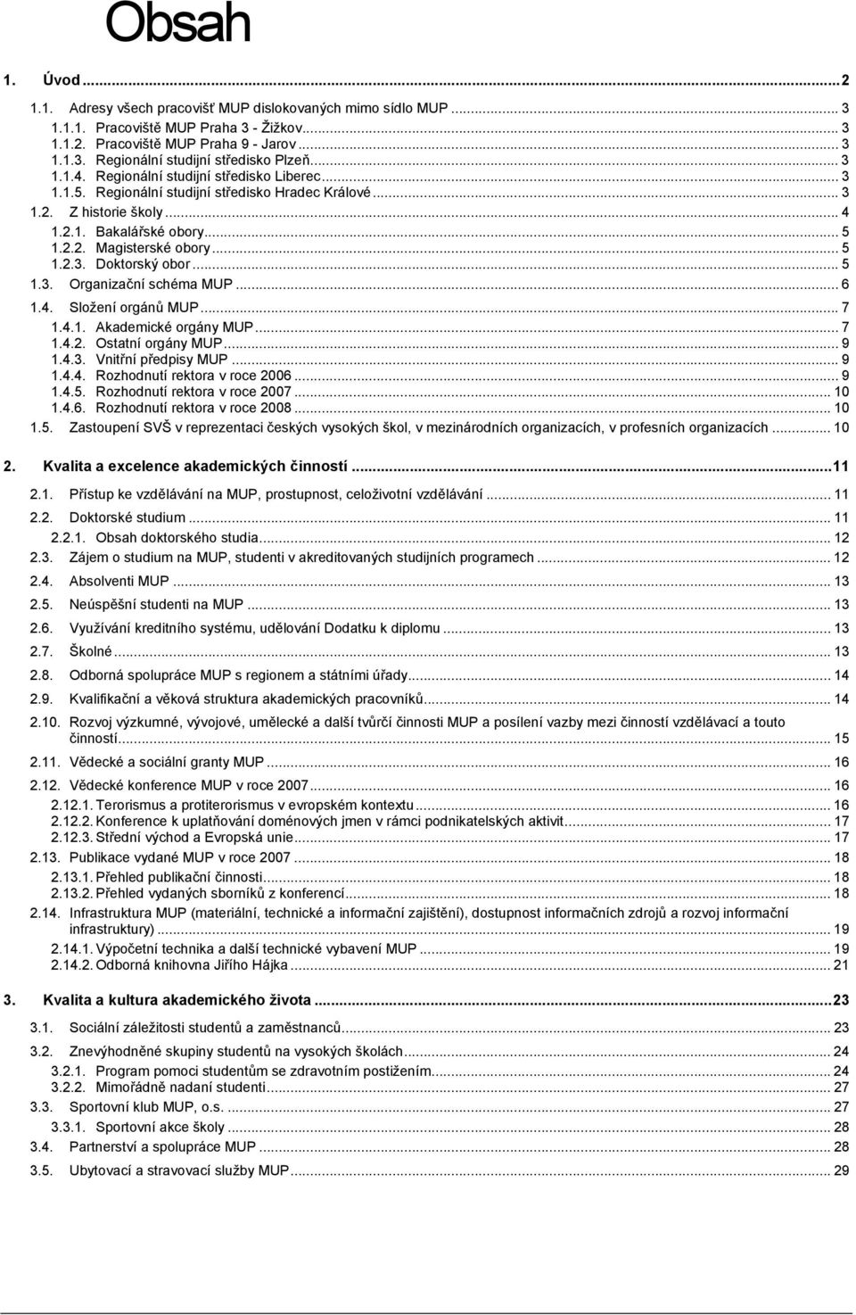 .. 5 1.3. Organizační schéma MUP... 6 1.4. Složení orgánů MUP... 7 1.4.1. Akademické orgány MUP... 7 1.4.2. Ostatní orgány MUP... 9 1.4.3. Vnitřní předpisy MUP... 9 1.4.4. Rozhodnutí rektora v roce 2006.