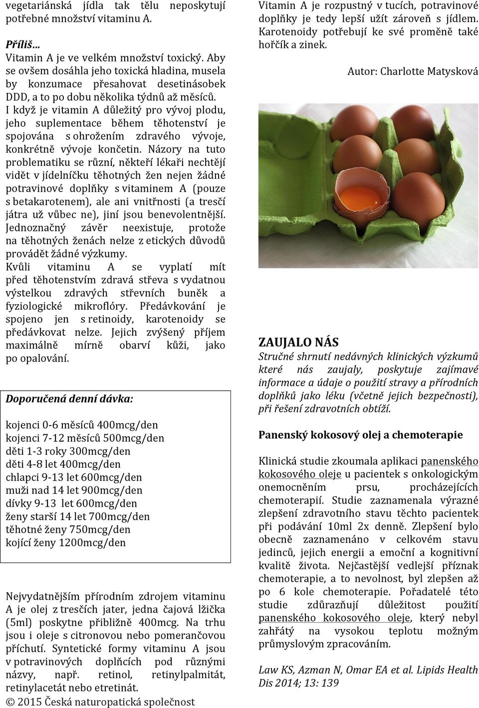 I když je vitamin A důležitý pro vývoj plodu, jeho suplementace během těhotenství je spojována s ohrožením zdravého vývoje, konkrétně vývoje končetin.