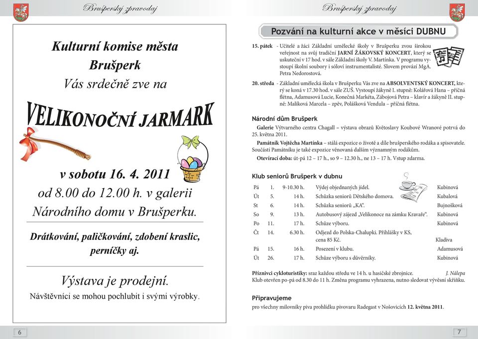pátek Učitelé a žáci Základní umělecké školy v Brušperku zvou širokou veřejnost na svůj tradiční JARNÍ ŽÁKOVSKÝ KONCERT, který se uskuteční v 17 hod. v sále Základní školy V. Martínka.