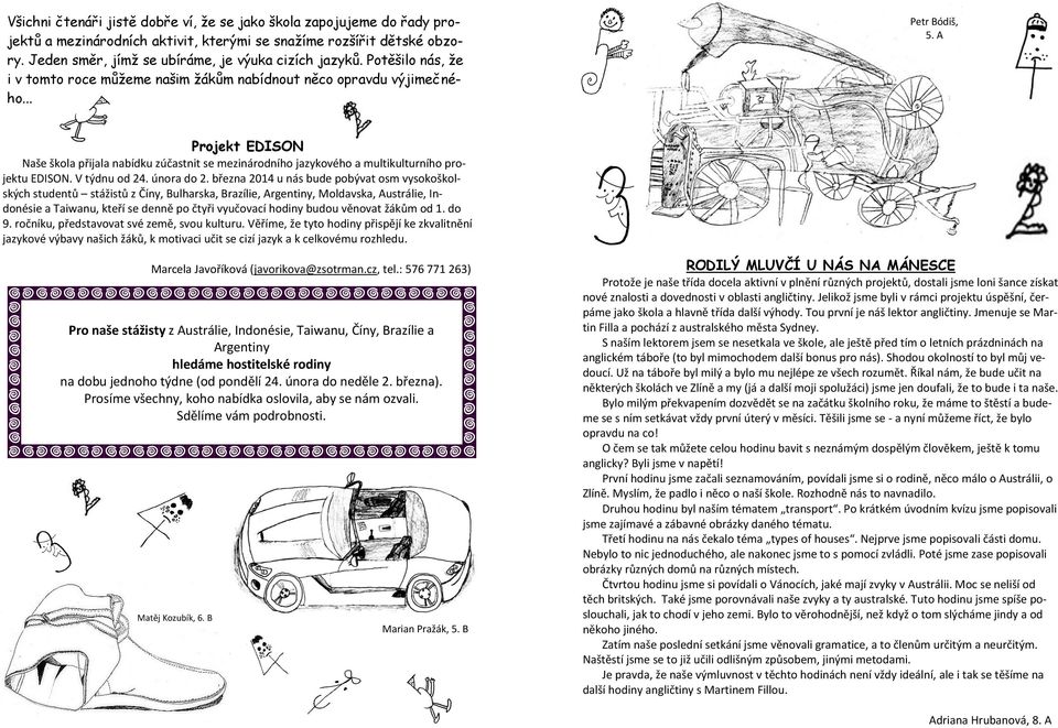 A Projekt EDISON Naše škola přijala nabídku zúčastnit se mezinárodního jazykového a multikulturního projektu EDISON. V týdnu od 24. února do 2.