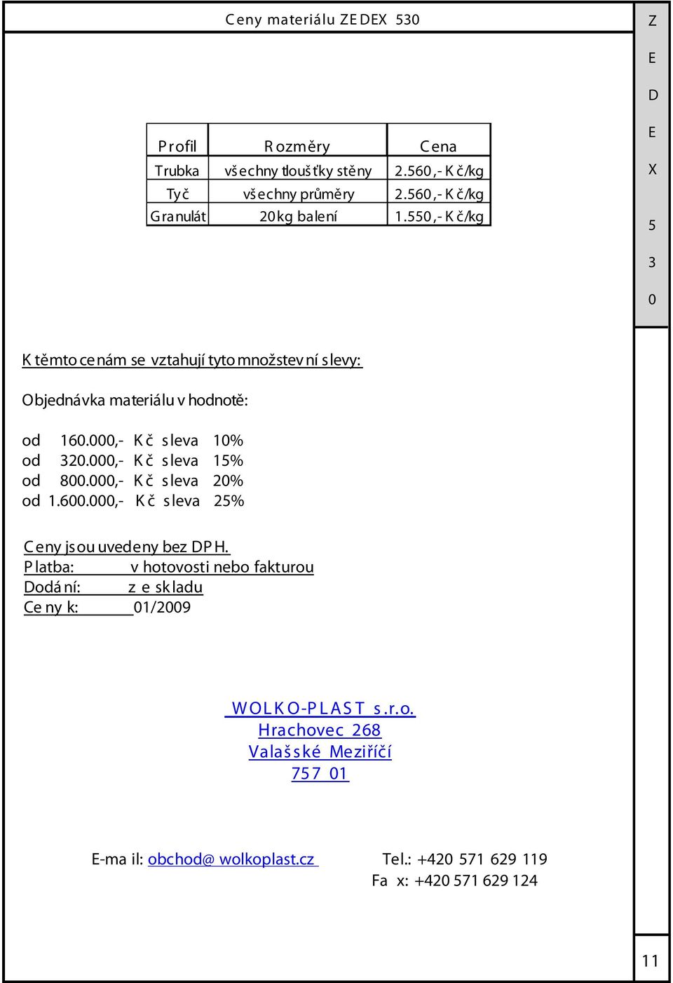 ,- K č s leva 1% od 8.,- K č s leva 2% od 1.6.,- K č s leva 2% C eny jsou uvedeny bez P H.