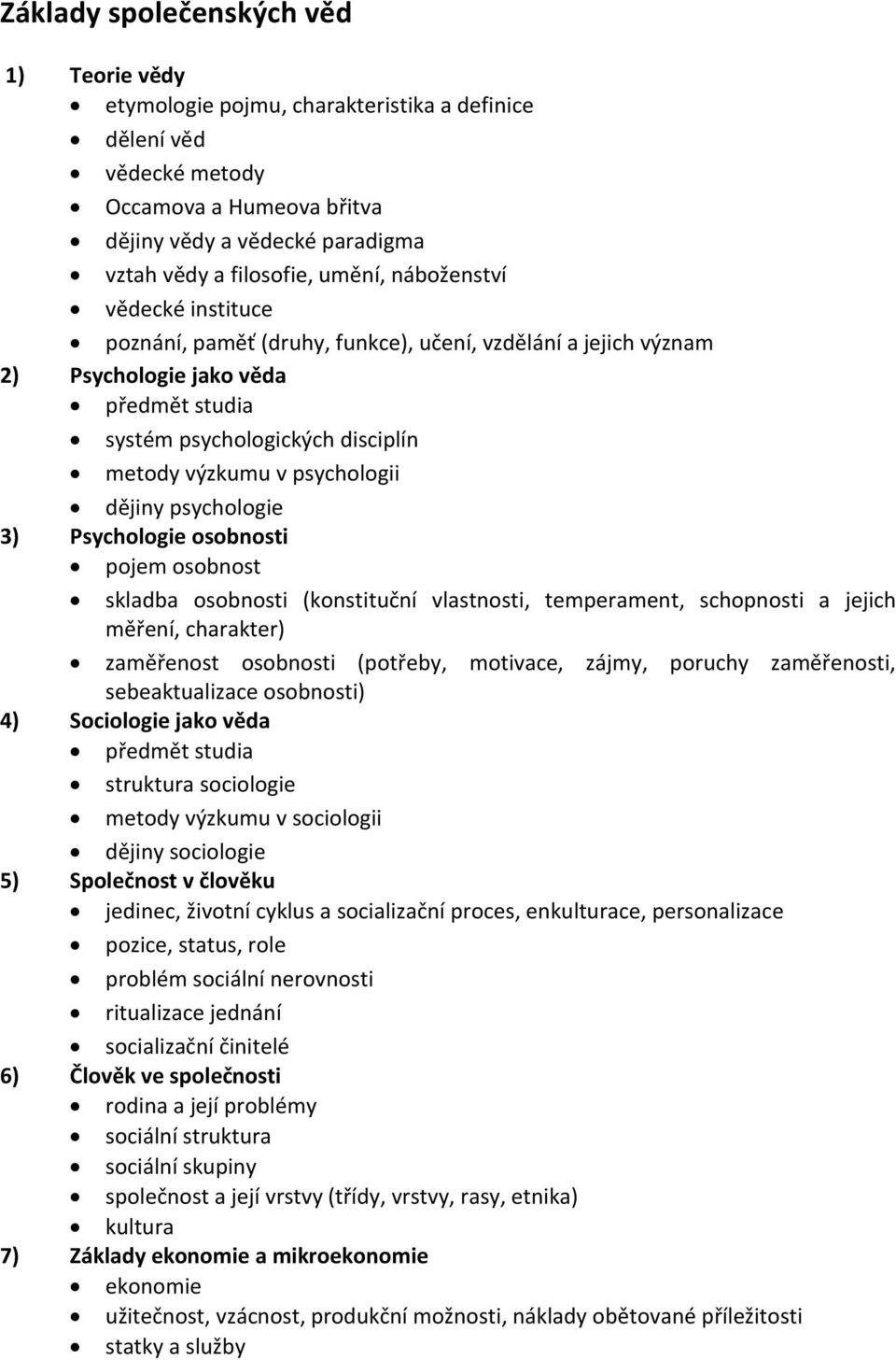 psychologii dějiny psychologie 3) Psychologie osobnosti pojem osobnost skladba osobnosti (konstituční vlastnosti, temperament, schopnosti a jejich měření, charakter) zaměřenost osobnosti (potřeby,