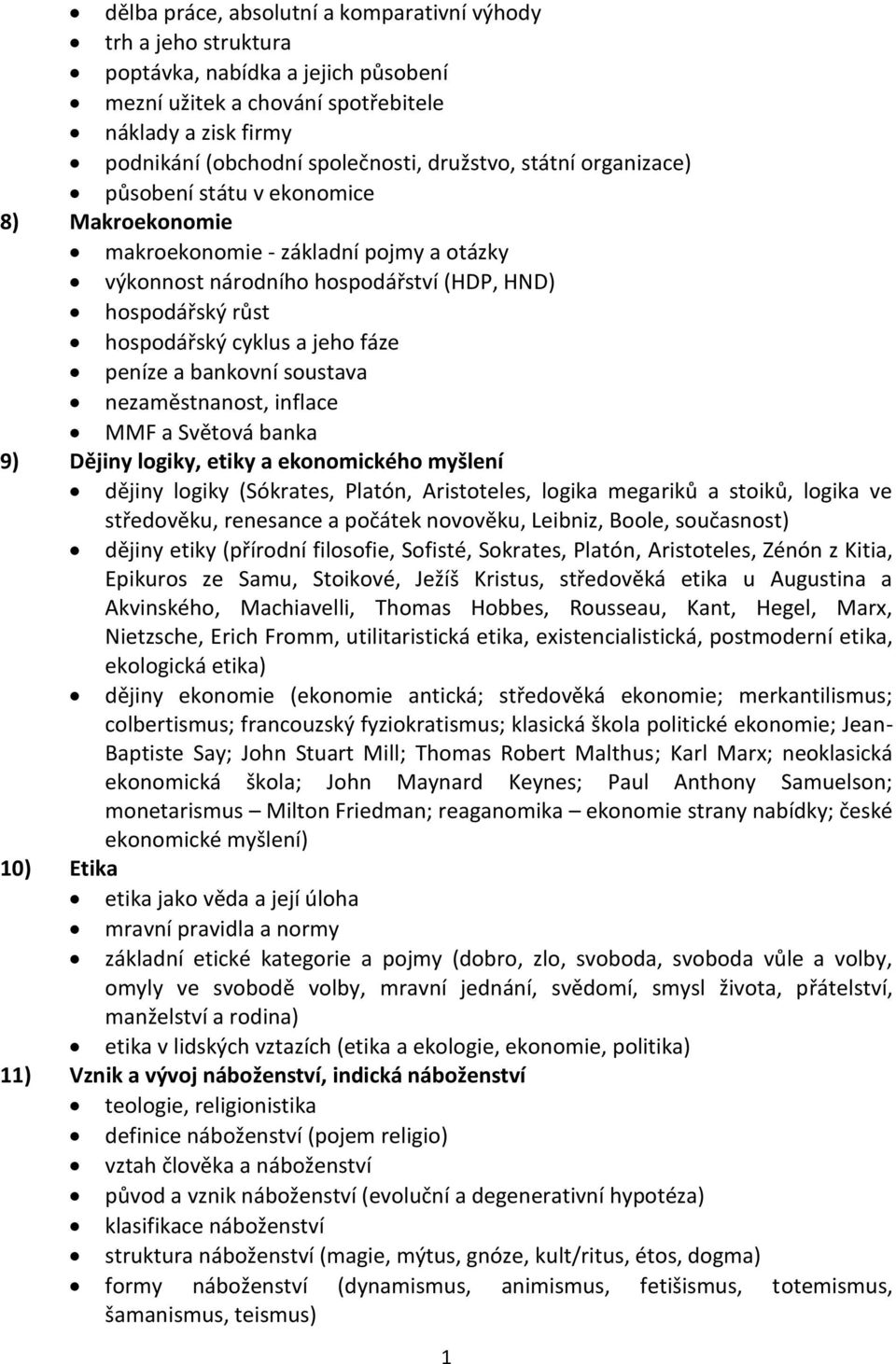 fáze peníze a bankovní soustava nezaměstnanost, inflace MMF a Světová banka 9) Dějiny logiky, etiky a ekonomického myšlení dějiny logiky (Sókrates, Platón, Aristoteles, logika megariků a stoiků,