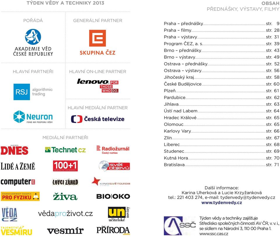 Brno přednášky Brno výstavy Ostrava přednášky Ostrava výstavy Jihočeský kraj České Budějovice Plzeň Pardubice Jihlava Ústí nad Labem Hradec Králové Olomouc Karlovy Vary Zlín Liberec Studenec Kutná