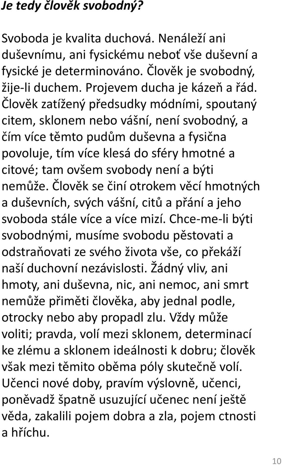 Člověk zatížený předsudky módními, spoutaný citem, sklonem nebo vášní, není svobodný, a čím více těmto pudům duševna a fysična povoluje, tím více klesá do sféry hmotné a citové; tam ovšem svobody