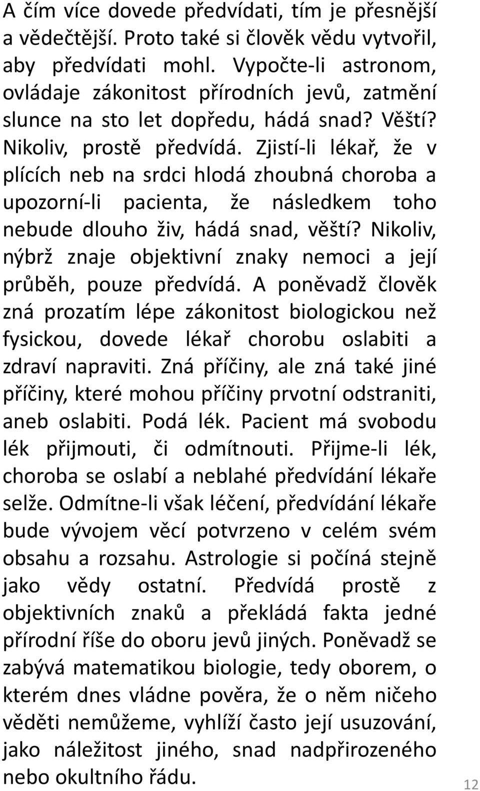 Zjistí-li lékař, že v plících neb na srdci hlodá zhoubná choroba a upozorní-li pacienta, že následkem toho nebude dlouho živ, hádá snad, věští?