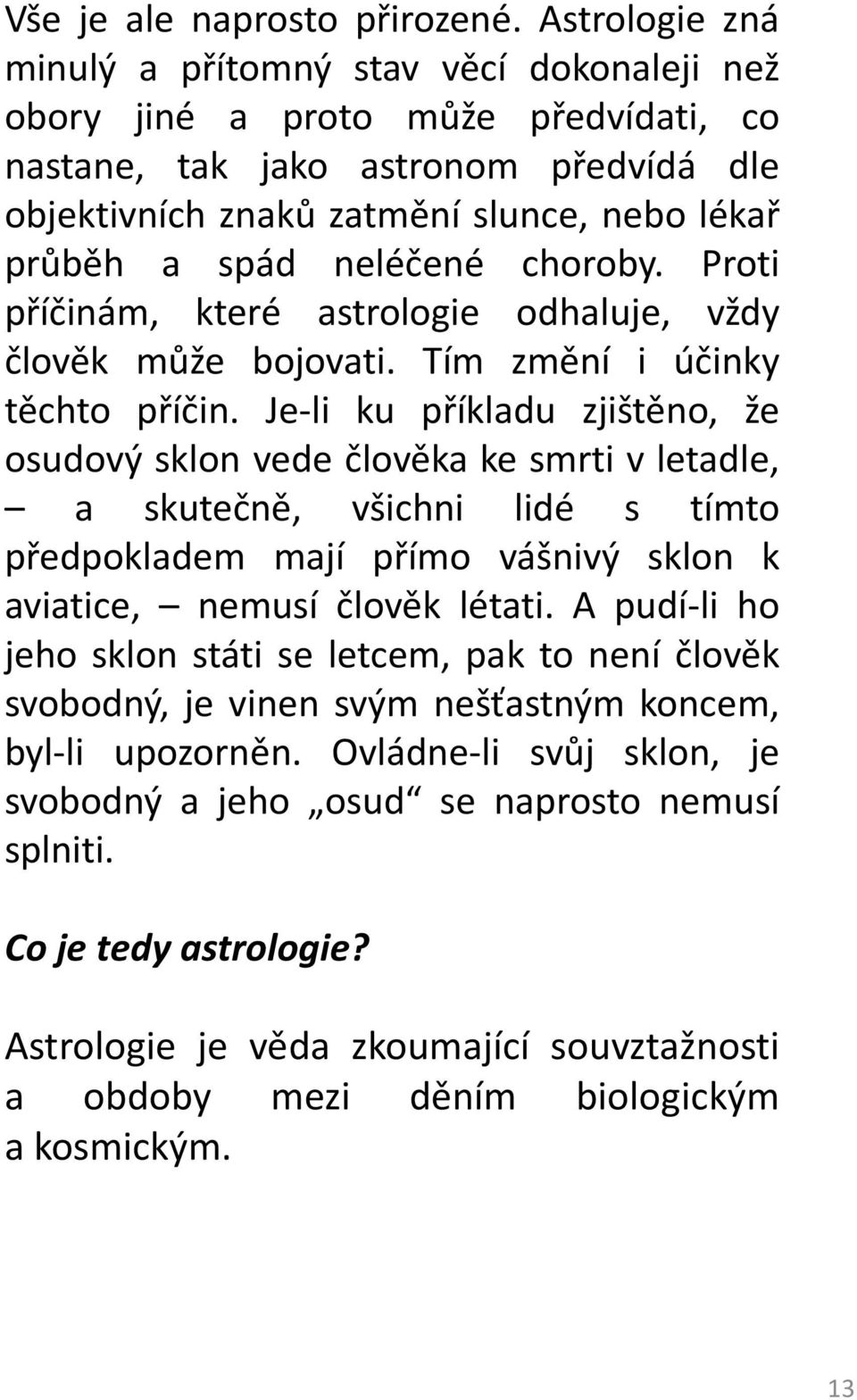 neléčené choroby. Proti příčinám, které astrologie odhaluje, vždy člověk může bojovati. Tím změní i účinky těchto příčin.