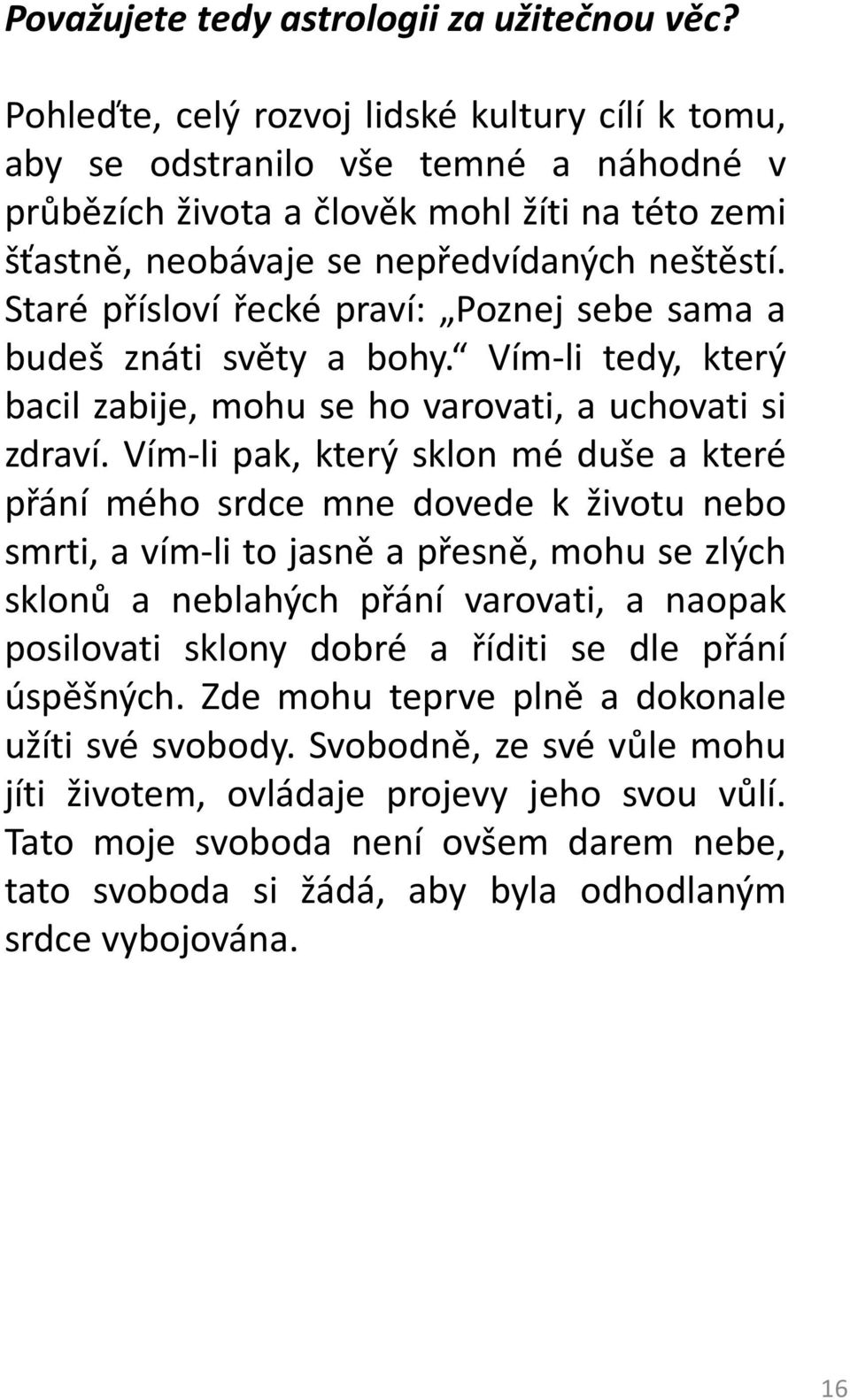 Staré přísloví řecké praví: Poznej sebe sama a budeš znáti světy a bohy. Vím-li tedy, který bacil zabije, mohu se ho varovati, a uchovati si zdraví.