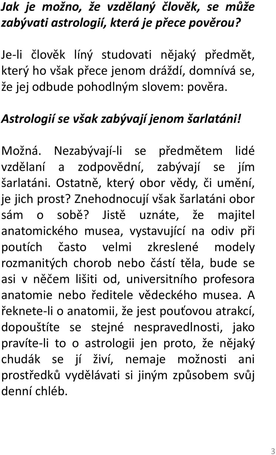 Nezabývají-li se předmětem lidé vzdělaní a zodpovědní, zabývají se jím šarlatáni. Ostatně, který obor vědy, či umění, je jich prost? Znehodnocují však šarlatáni obor sám o sobě?