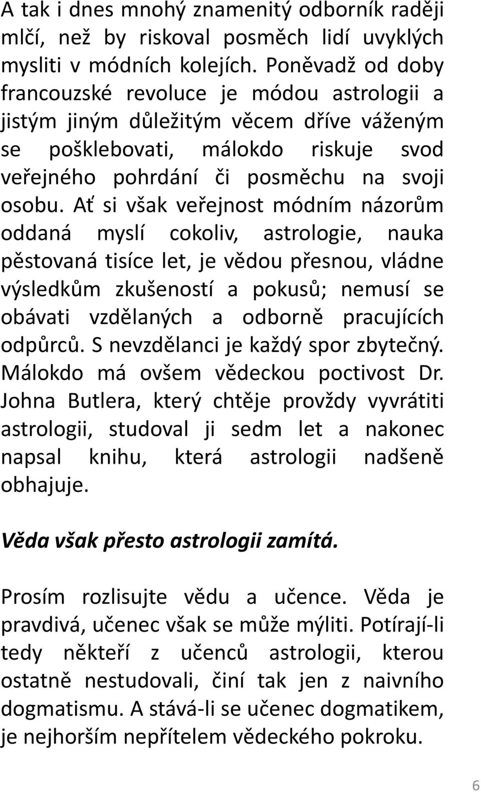 Ať si však veřejnost módním názorům oddaná myslí cokoliv, astrologie, nauka pěstovaná tisíce let, je vědou přesnou, vládne výsledkům zkušeností a pokusů; nemusí se obávati vzdělaných a odborně