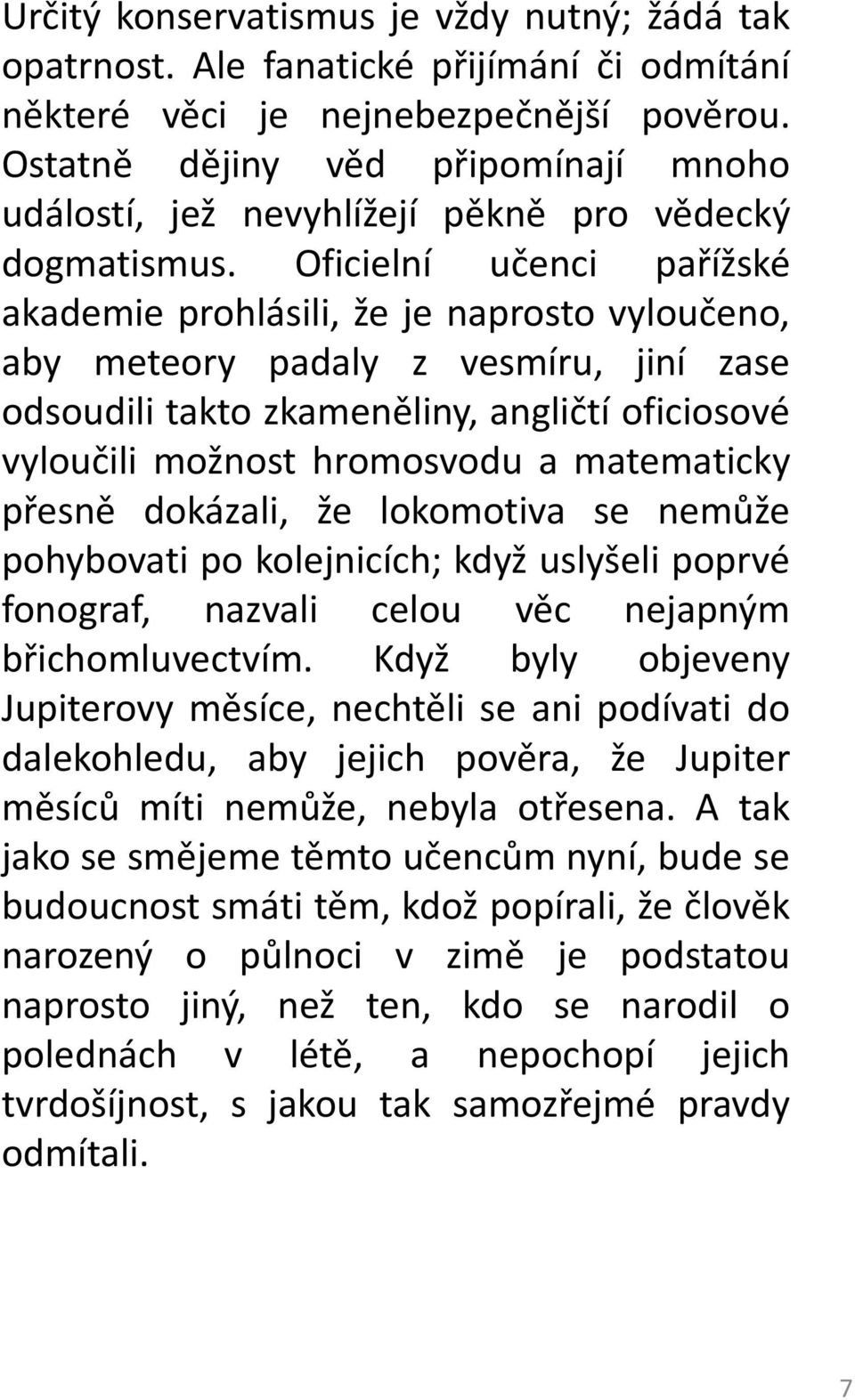 Oficielní učenci pařížské akademie prohlásili, že je naprosto vyloučeno, aby meteory padaly z vesmíru, jiní zase odsoudili takto zkameněliny, angličtí oficiosové vyloučili možnost hromosvodu a