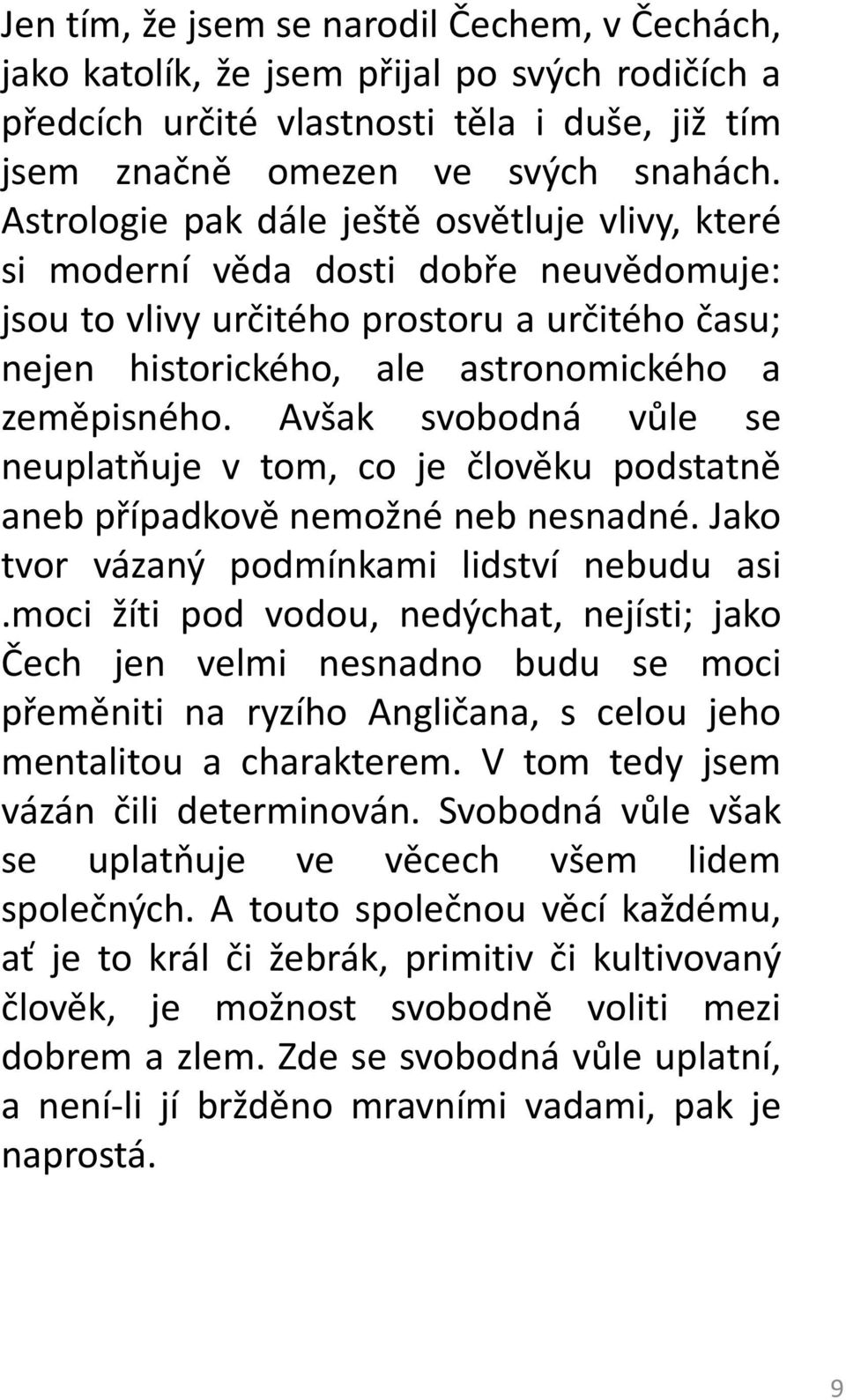 Avšak svobodná vůle se neuplatňuje v tom, co je člověku podstatně aneb případkově nemožné neb nesnadné. Jako tvor vázaný podmínkami lidství nebudu asi.