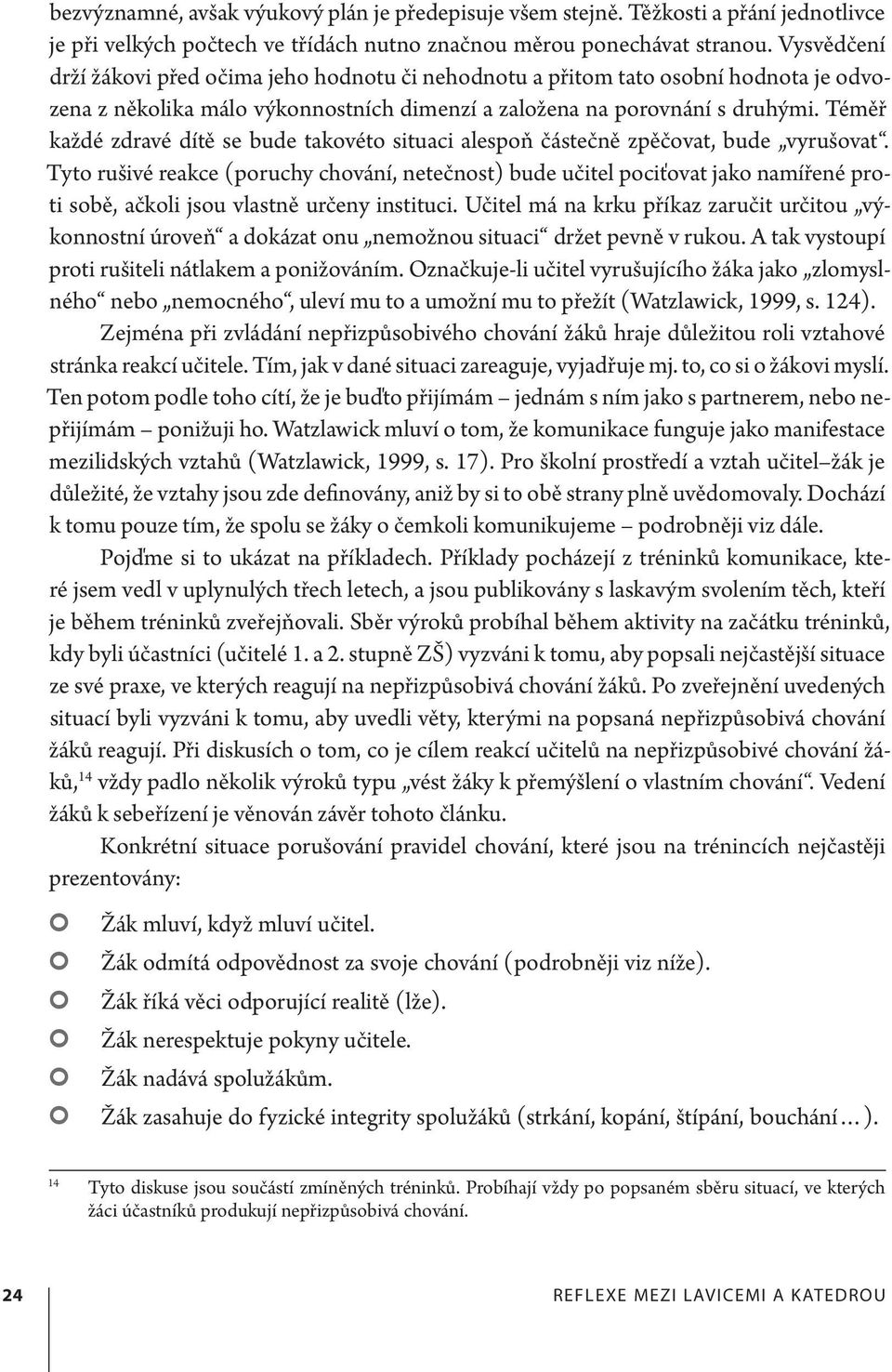 Téměř každé zdravé dítě se bude takovéto situaci alespoň částečně zpěčovat, bude vyrušovat.