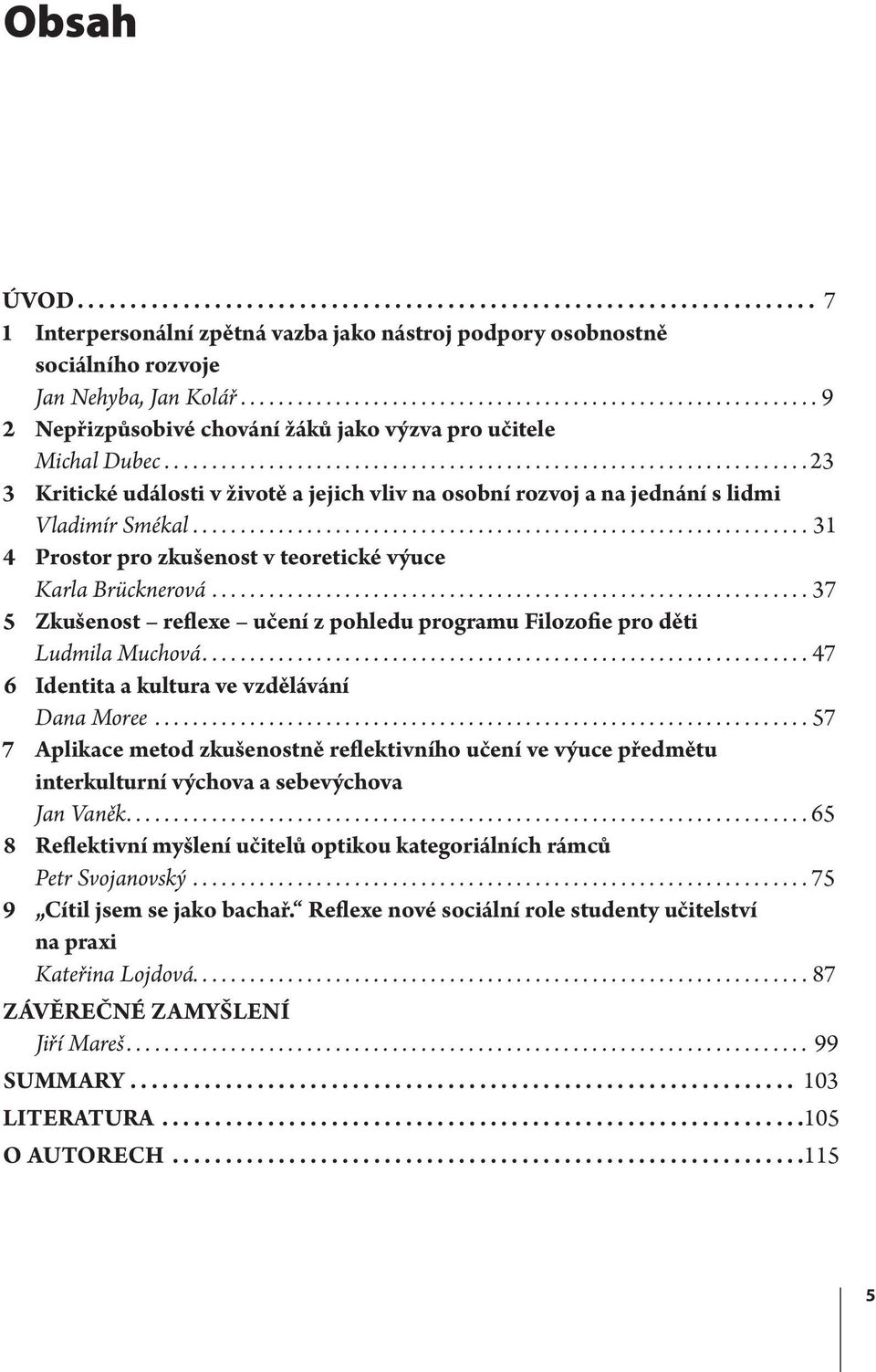 ..37 5 Zkušenost reflexe učení z pohledu programu Filozofie pro děti Ludmila Muchová...47 6 Identita a kultura ve vzdělávání Dana Moree.