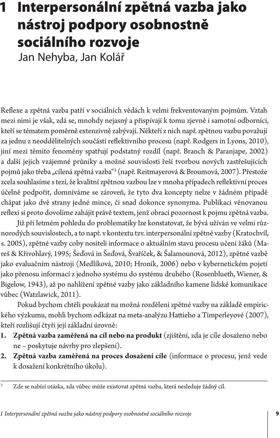 zpětnou vazbu považují za jednu z neoddělitelných součástí reflektivního procesu (např. Rodgers in Lyons, 2010), jiní mezi těmito fenomény spatřují podstatný rozdíl (např.