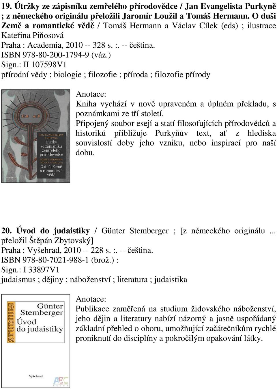 : II 107598V1 pírodní vdy ; biologie ; filozofie ; píroda ; filozofie pírody Kniha vychází v nov upraveném a úplném pekladu, s poznámkami ze tí století.