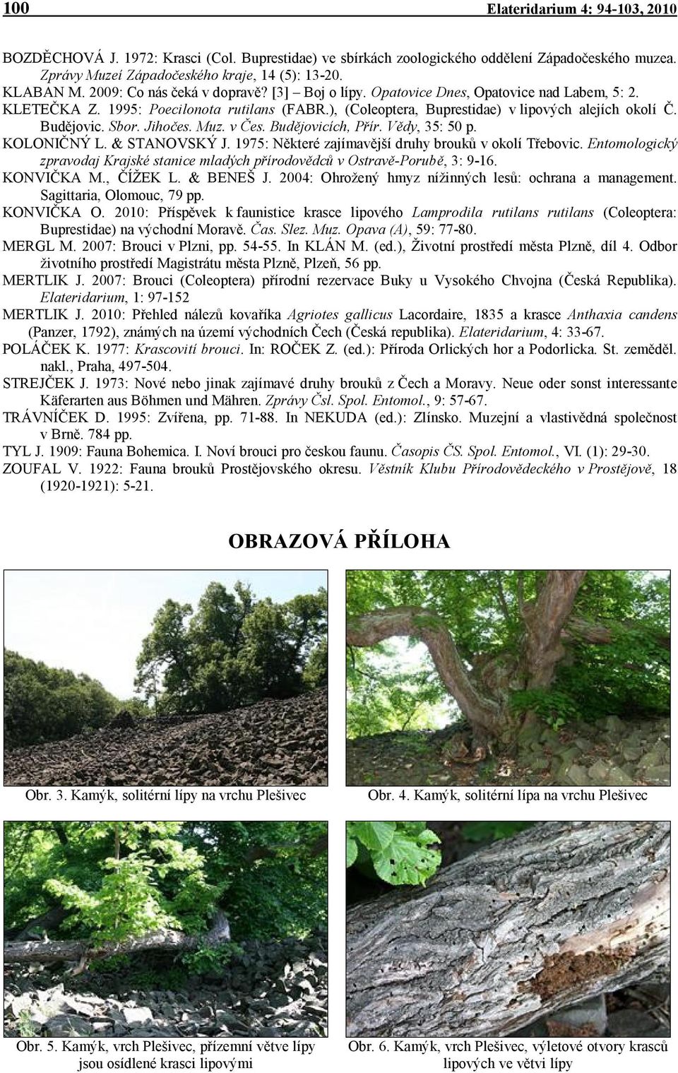 Sbor. Jihočes. Muz. v Čes. Budějovicích, Přír. Vědy, 35: 50 p. KOLONIČNÝ L. & STANOVSKÝ J. 1975: Některé zajímavější druhy brouků v okolí Třebovic.