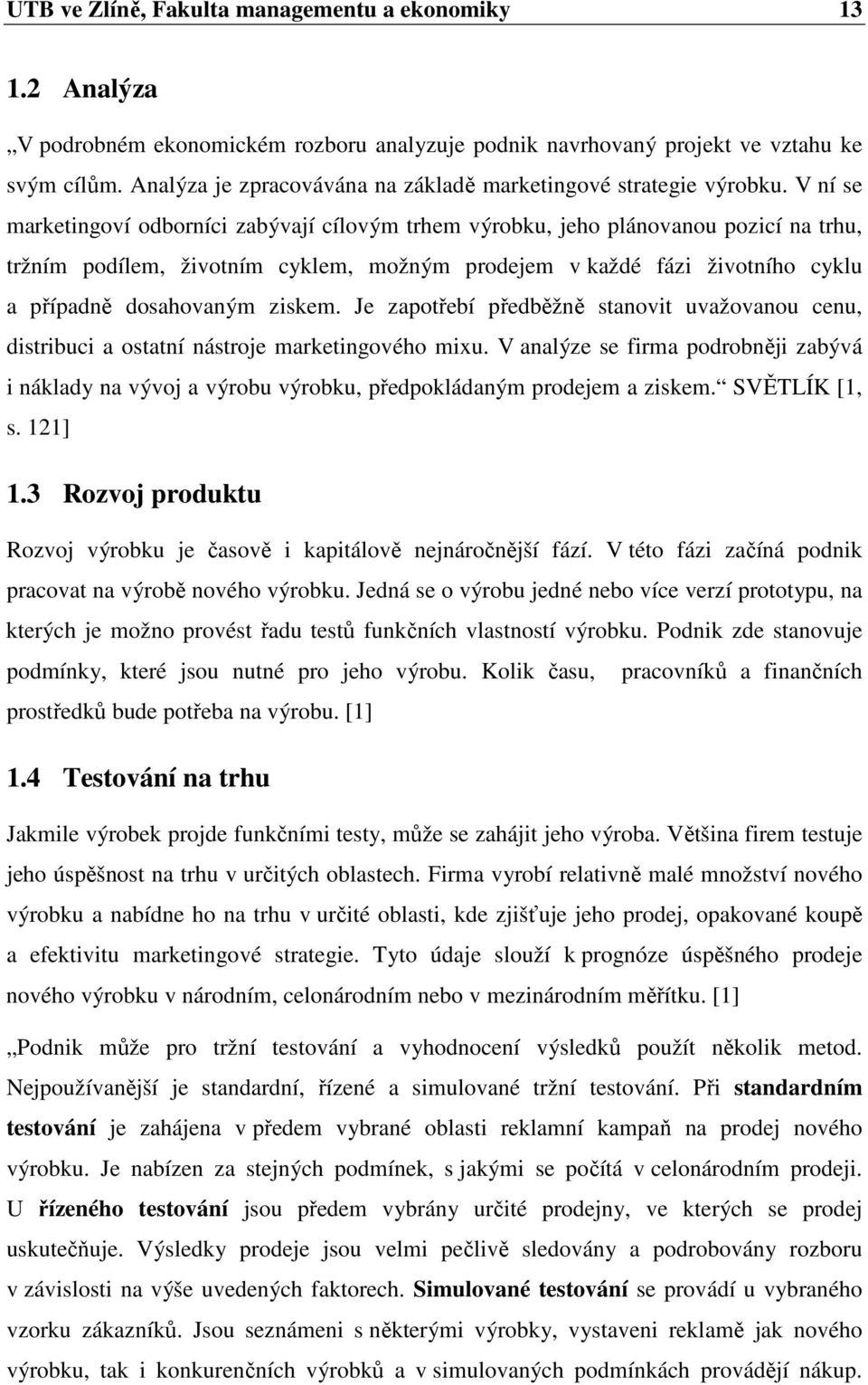 V ní se marketingoví odborníci zabývají cílovým trhem výrobku, jeho plánovanou pozicí na trhu, tržním podílem, životním cyklem, možným prodejem v každé fázi životního cyklu a případně dosahovaným