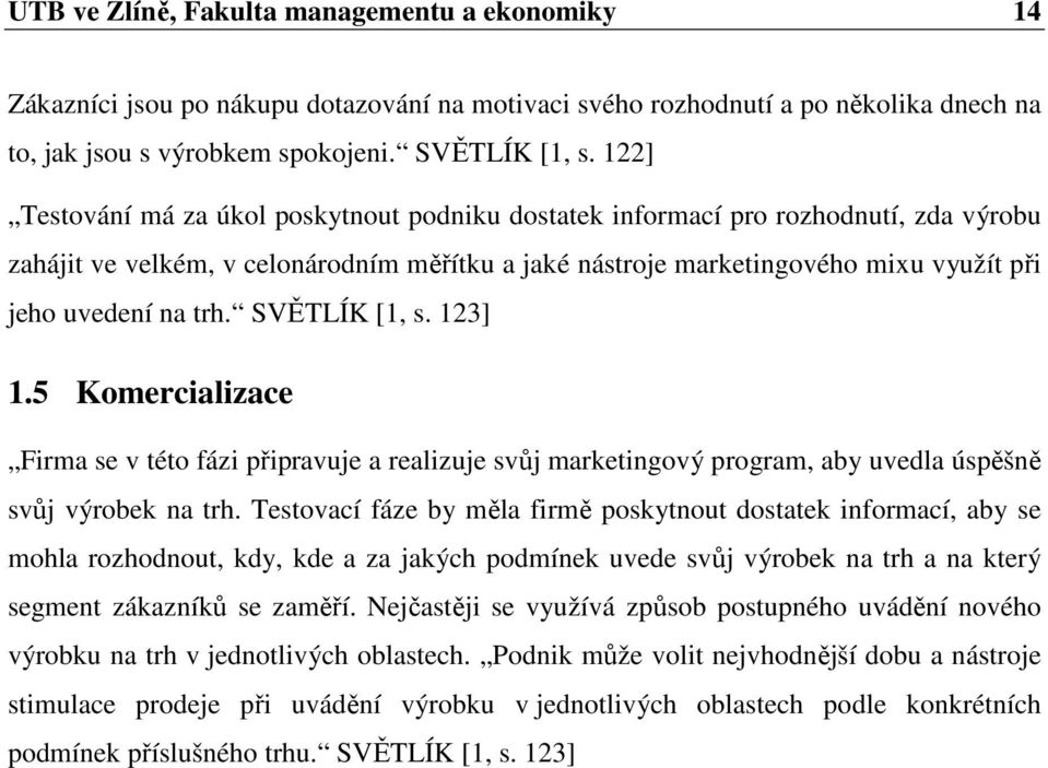 SVĚTLÍK [1, s. 123] 1.5 Komercializace Firma se v této fázi připravuje a realizuje svůj marketingový program, aby uvedla úspěšně svůj výrobek na trh.