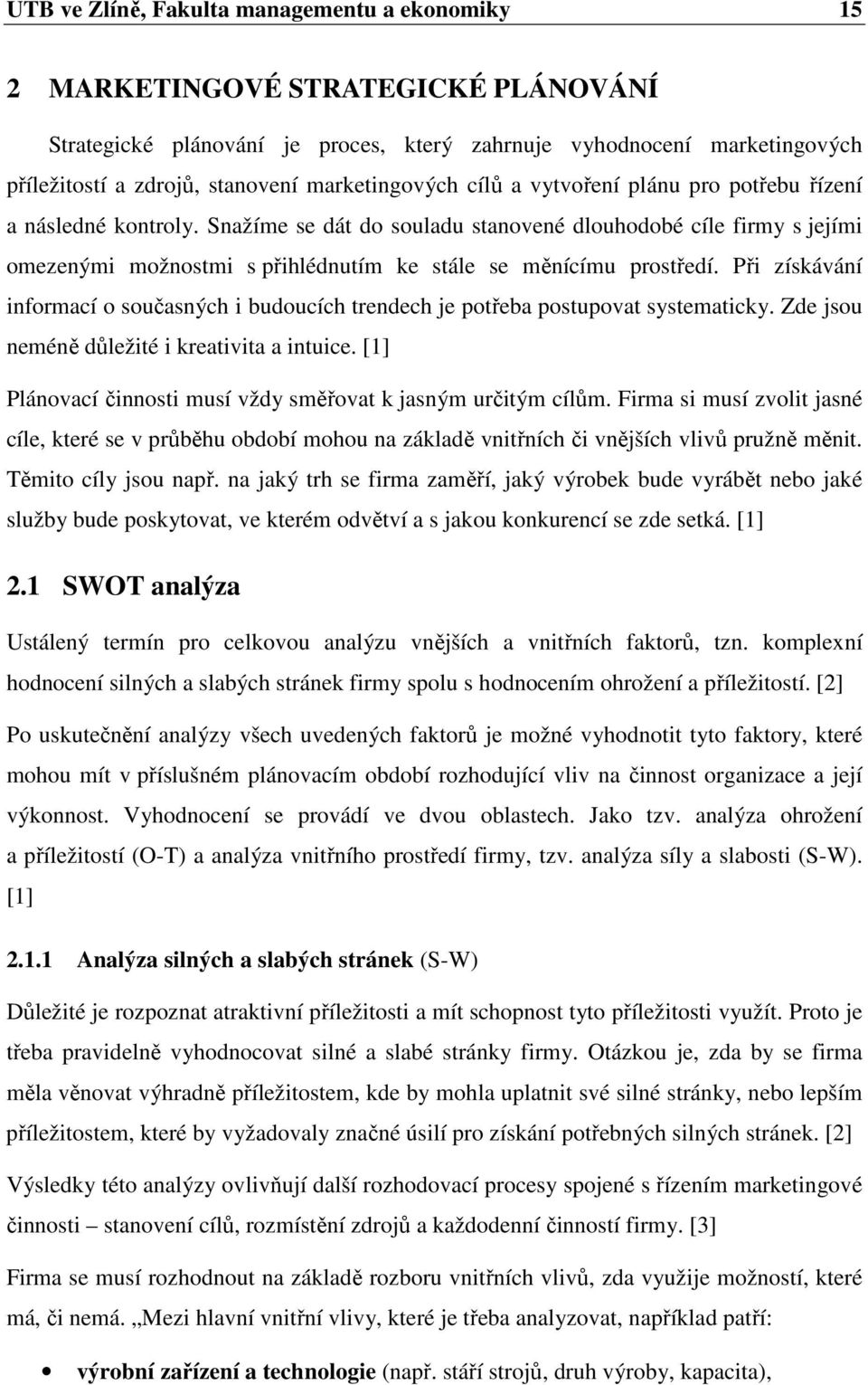 Snažíme se dát do souladu stanovené dlouhodobé cíle firmy s jejími omezenými možnostmi s přihlédnutím ke stále se měnícímu prostředí.