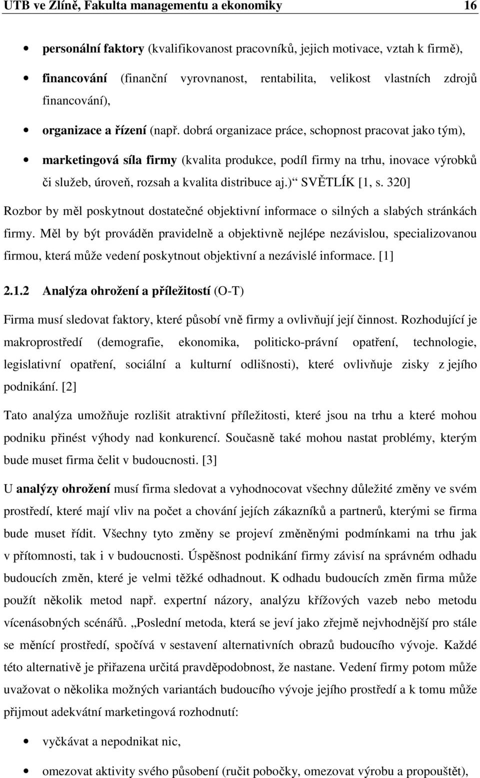 dobrá organizace práce, schopnost pracovat jako tým), marketingová síla firmy (kvalita produkce, podíl firmy na trhu, inovace výrobků či služeb, úroveň, rozsah a kvalita distribuce aj.) SVĚTLÍK [1, s.