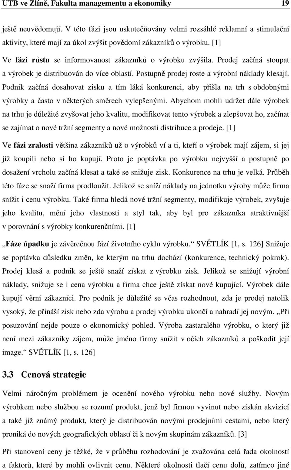 Prodej začíná stoupat a výrobek je distribuován do více oblastí. Postupně prodej roste a výrobní náklady klesají.