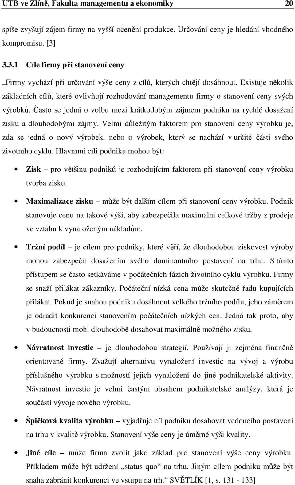 Existuje několik základních cílů, které ovlivňují rozhodování managementu firmy o stanovení ceny svých výrobků.