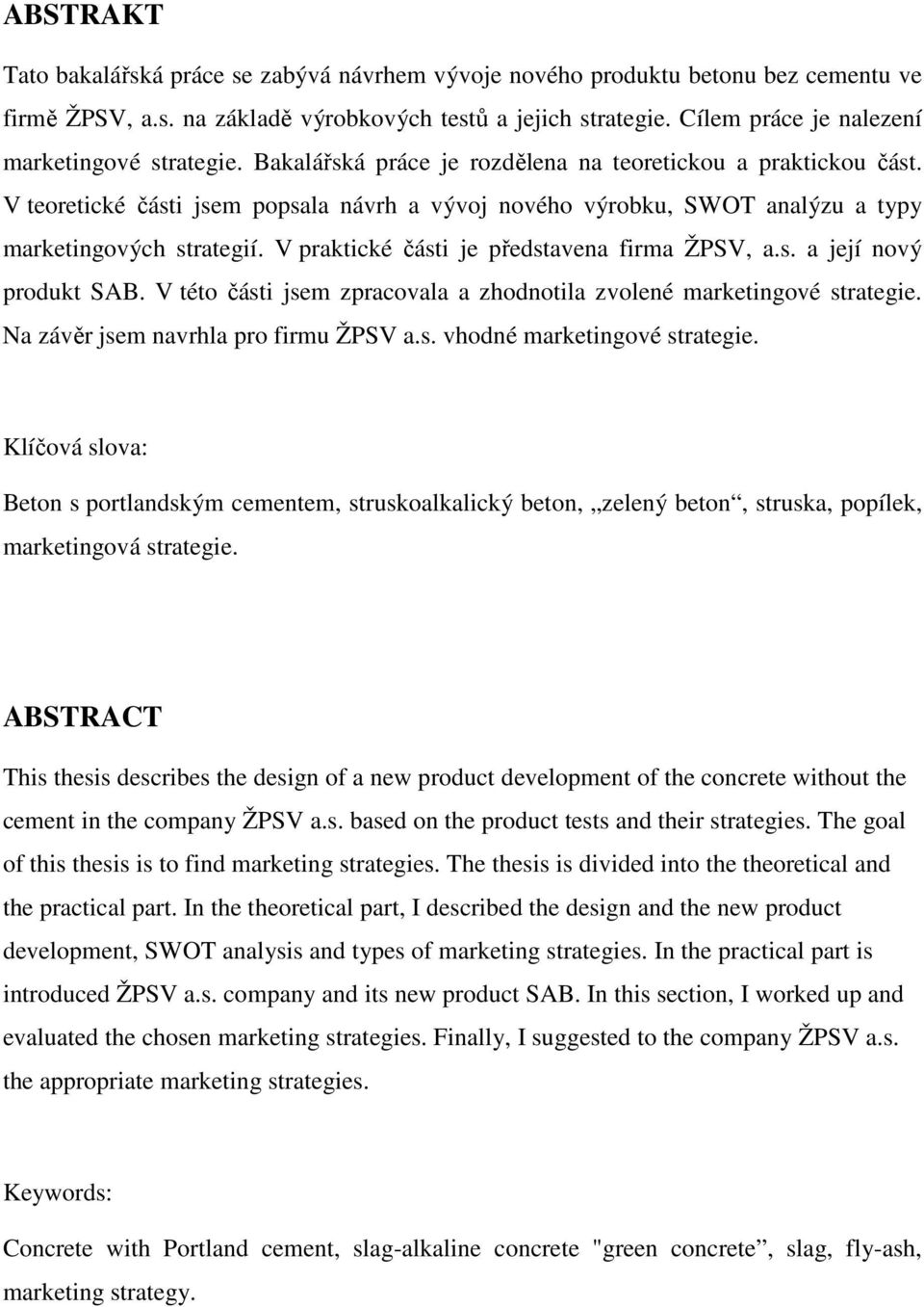 V teoretické části jsem popsala návrh a vývoj nového výrobku, SWOT analýzu a typy marketingových strategií. V praktické části je představena firma ŽPSV, a.s. a její nový produkt SAB.